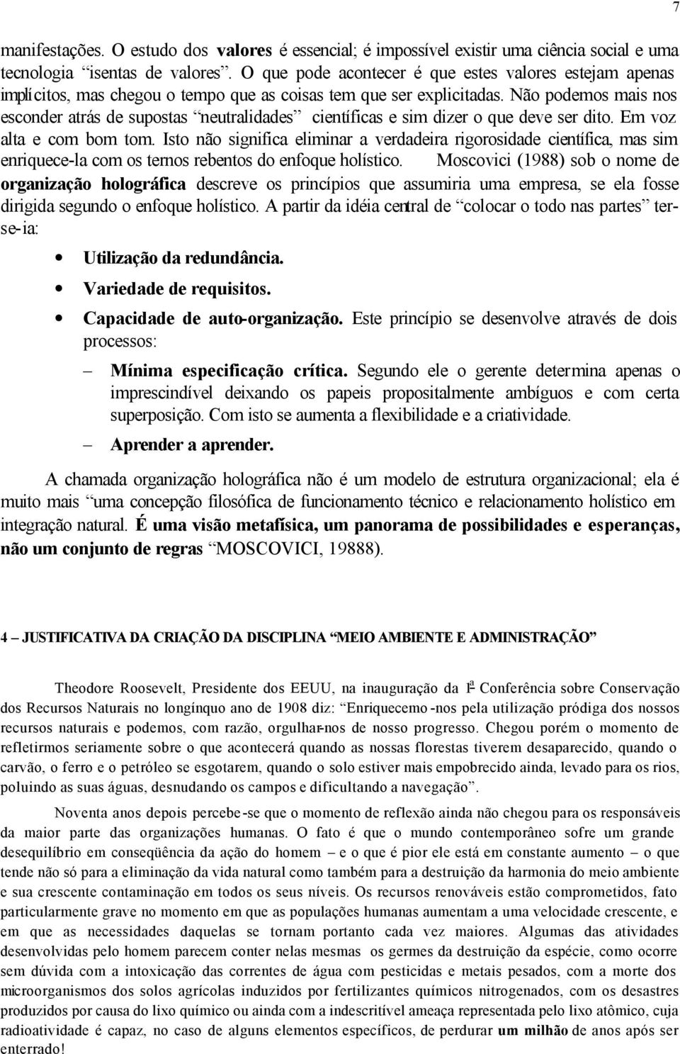 Não podemos mais nos esconder atrás de supostas neutralidades científicas e sim dizer o que deve ser dito. Em voz alta e com bom tom.