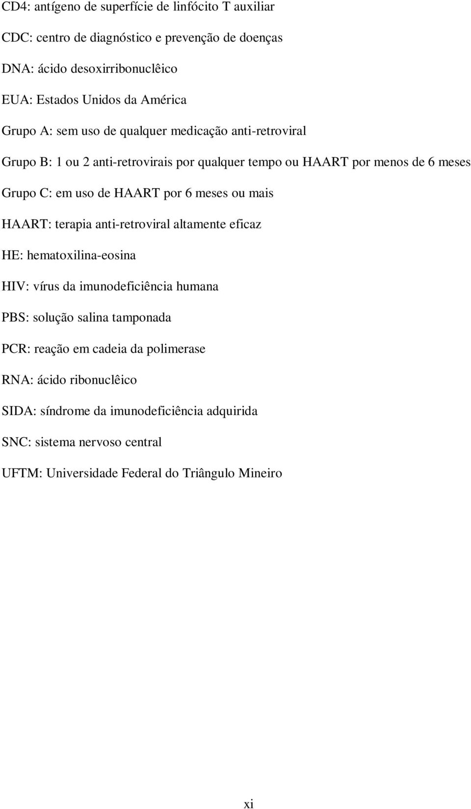 meses ou mais HAART: terapia anti-retroviral altamente eficaz HE: hematoxilina-eosina HIV: vírus da imunodeficiência humana PBS: solução salina tamponada PCR: reação