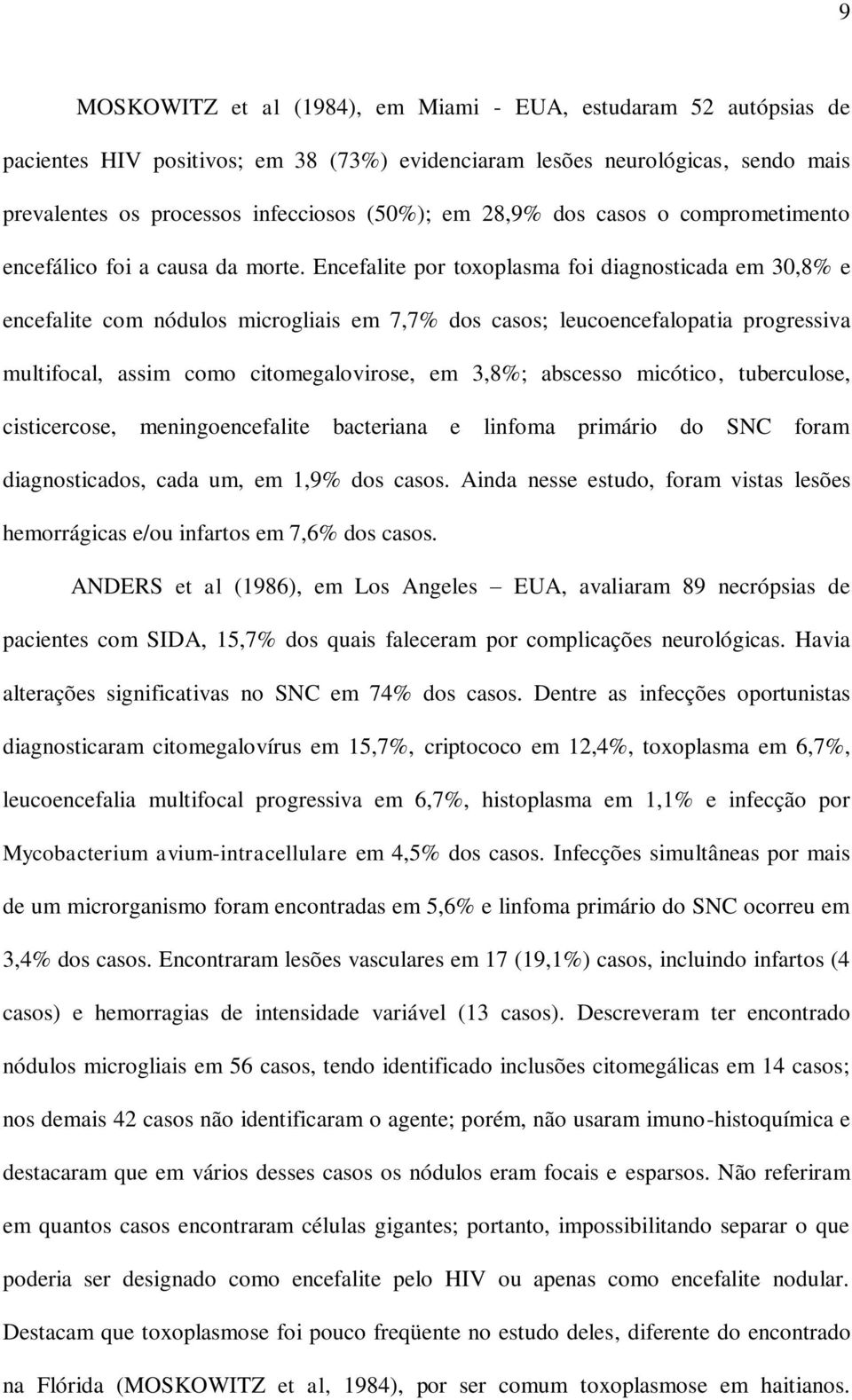 Encefalite por toxoplasma foi diagnosticada em 30,8% e encefalite com nódulos microgliais em 7,7% dos casos; leucoencefalopatia progressiva multifocal, assim como citomegalovirose, em 3,8%; abscesso