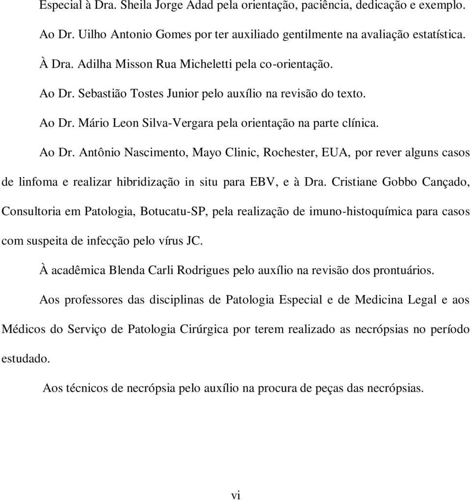 Cristiane Gobbo Cançado, Consultoria em Patologia, Botucatu-SP, pela realização de imuno-histoquímica para casos com suspeita de infecção pelo vírus JC.