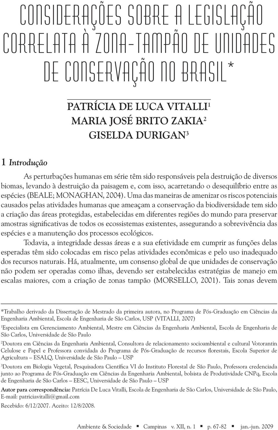 Uma das maneiras de amenizar os riscos potenciais causados pelas atividades humanas que ameaçam a conservação da biodiversidade tem sido a criação das áreas protegidas, estabelecidas em diferentes