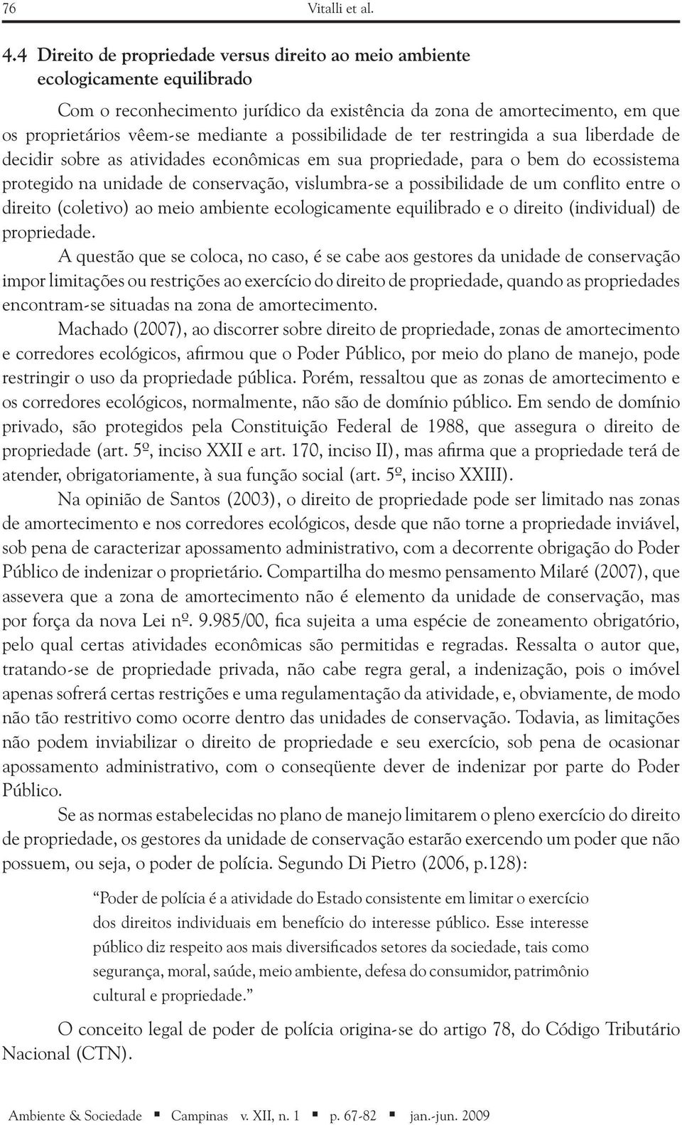 possibilidade de ter restringida a sua liberdade de decidir sobre as atividades econômicas em sua propriedade, para o bem do ecossistema protegido na unidade de conservação, vislumbra-se a