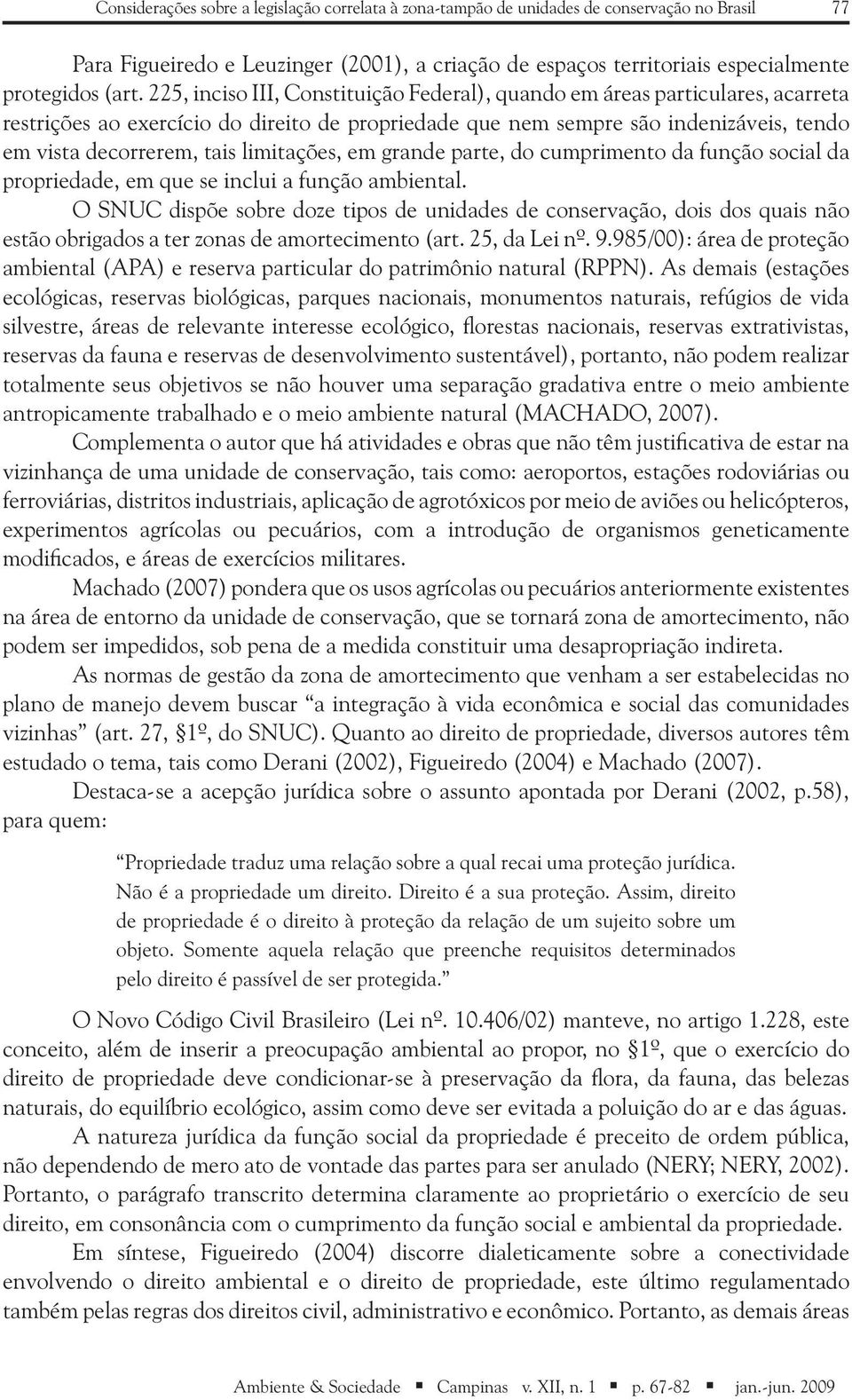 limitações, em grande parte, do cumprimento da função social da propriedade, em que se inclui a função ambiental.