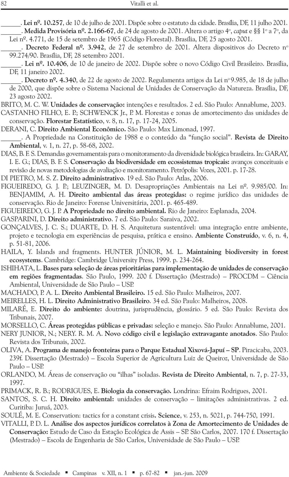 Altera dispositivos do Decreto n o 99.274/90. Brasília, DF, 28 setembro 2001.. Lei nº. 10.406, de 10 de janeiro de 2002. Dispõe sobre o novo Código Civil Brasileiro. Brasília, DF, 11 janeiro 2002.