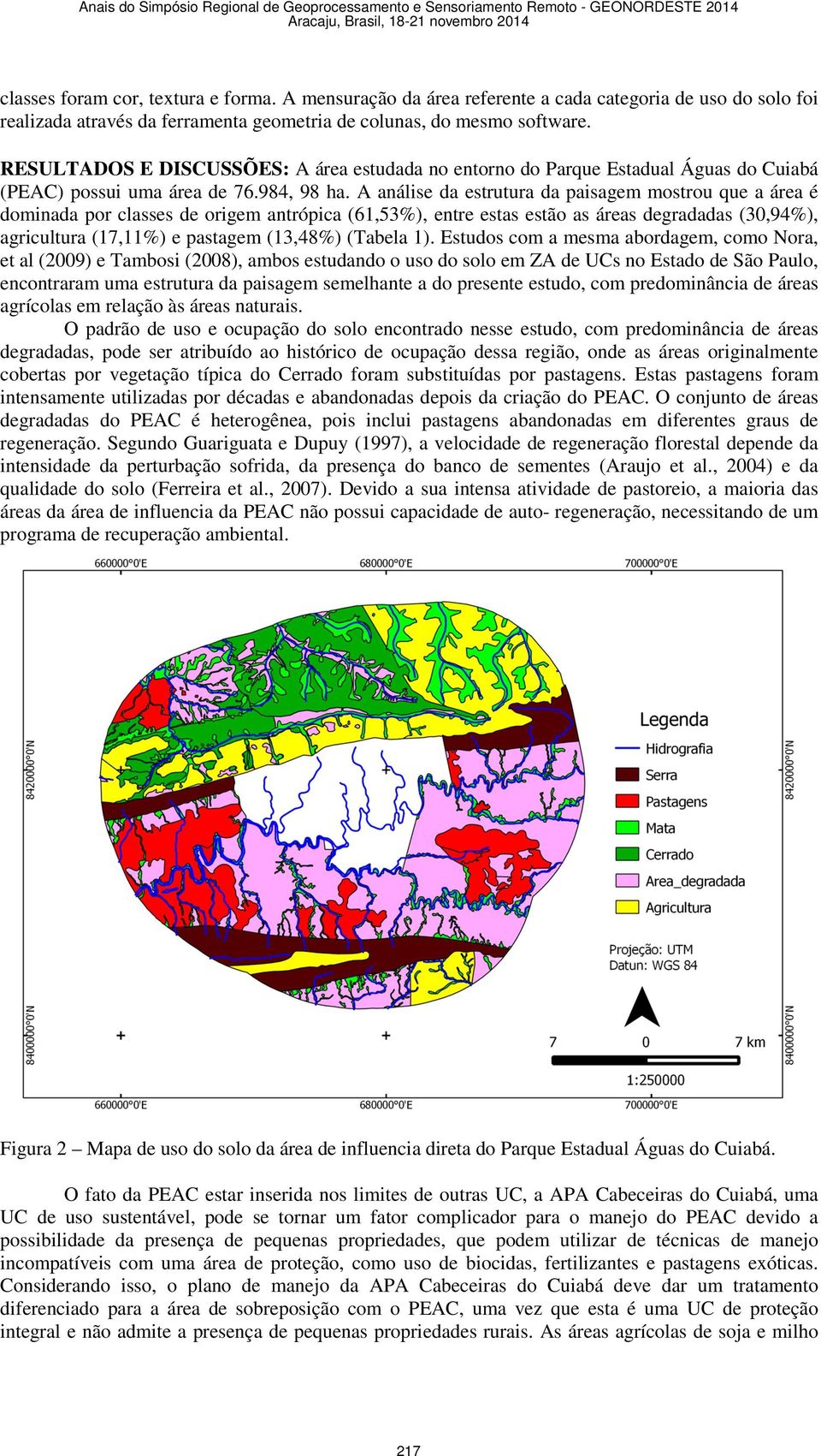 A análise da estrutura da paisagem mostrou que a área é dominada por classes de origem antrópica (61,53%), entre estas estão as áreas degradadas (30,94%), agricultura (17,11%) e pastagem (13,48%)