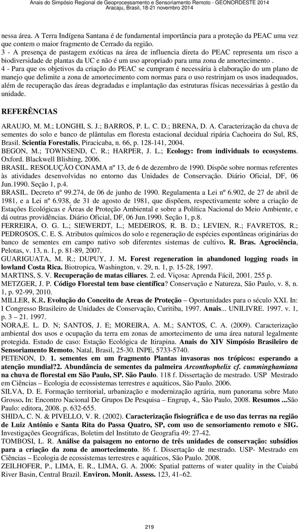 4 - Para que os objetivos da criação do PEAC se cumpram é necessária à elaboração do um plano de manejo que delimite a zona de amortecimento com normas para o uso restrinjam os usos inadequados, além