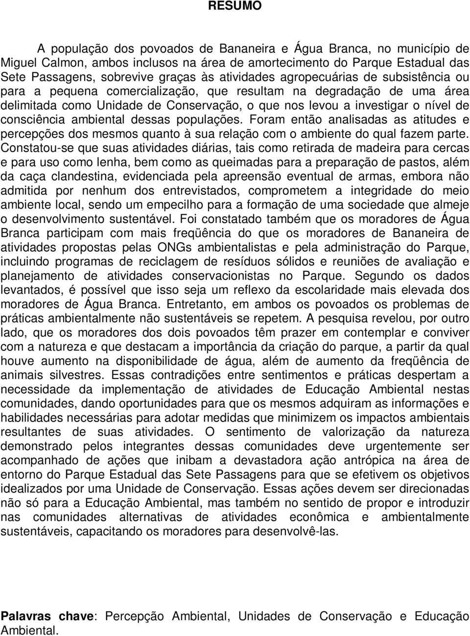 consciência ambiental dessas populações. Foram então analisadas as atitudes e percepções dos mesmos quanto à sua relação com o ambiente do qual fazem parte.