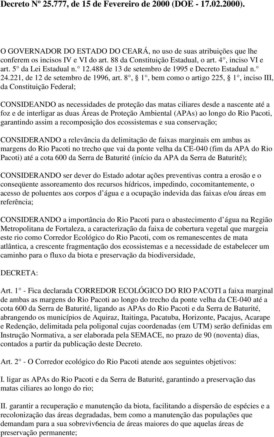 8, 1, bem como o artigo 225, 1, inciso III, da Constituição Federal; CONSIDEANDO as necessidades de proteção das matas ciliares desde a nascente até a foz e de interligar as duas Áreas de Proteção