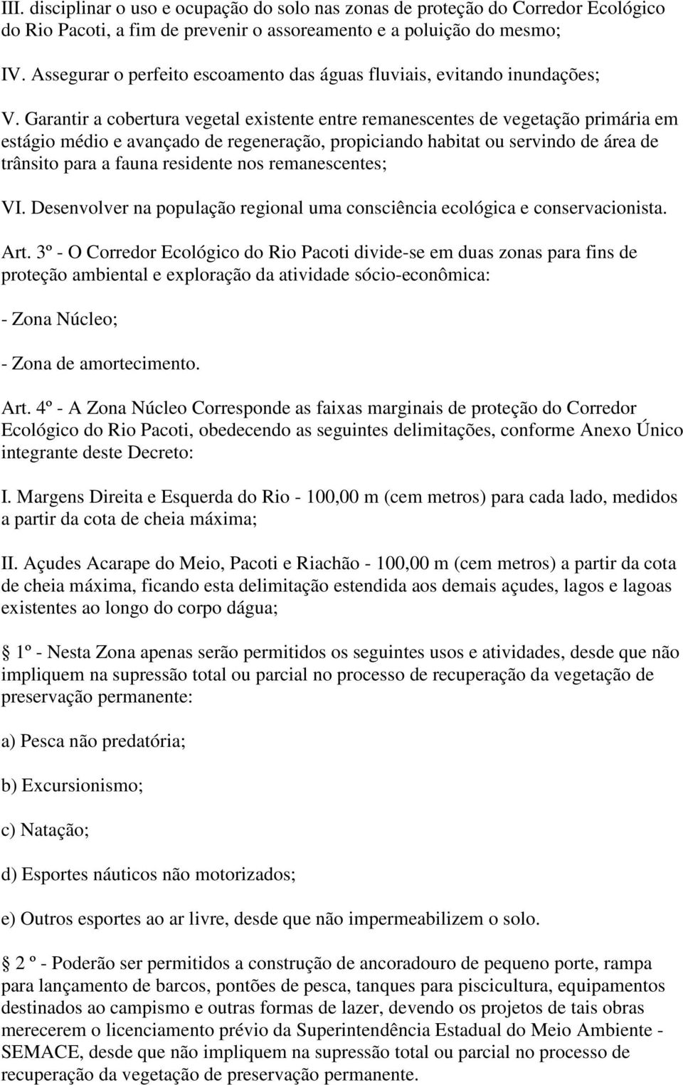 Garantir a cobertura vegetal existente entre remanescentes de vegetação primária em estágio médio e avançado de regeneração, propiciando habitat ou servindo de área de trânsito para a fauna residente