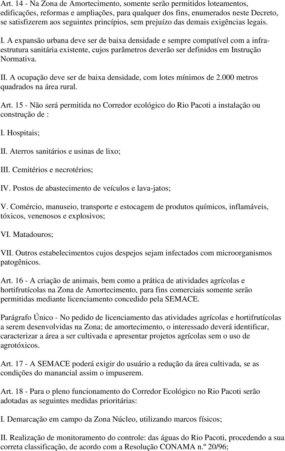 A expansão urbana deve ser de baixa densidade e sempre compatível com a infraestrutura sanitária existente, cujos parâmetros deverão ser definidos em Instrução Normativa. II.