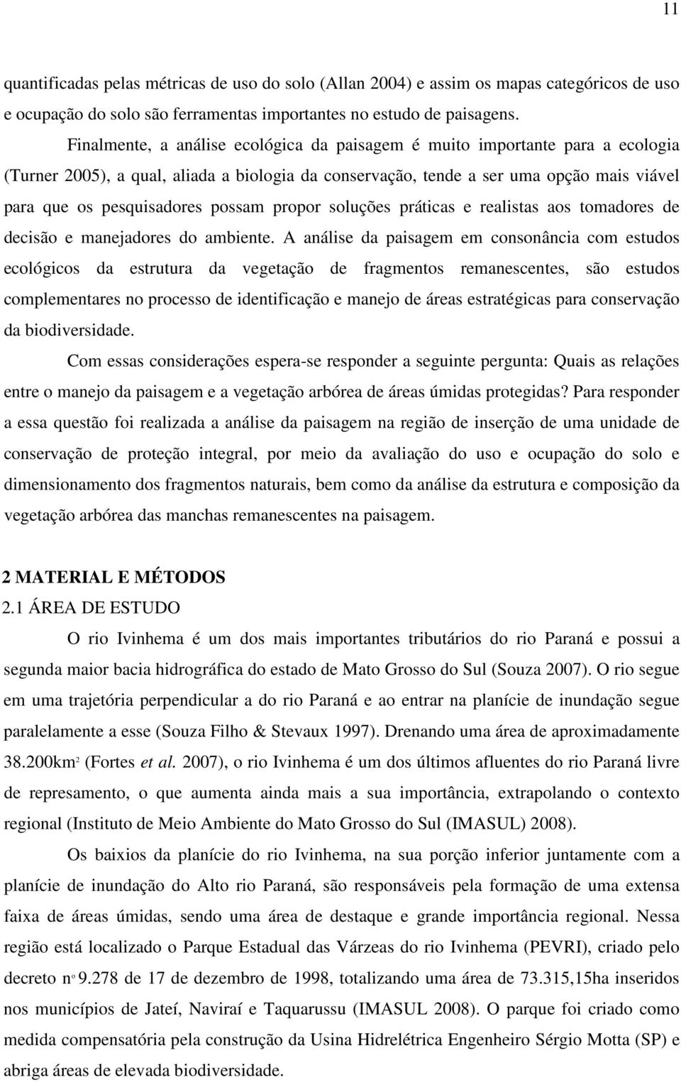 possam propor soluções práticas e realistas aos tomadores de decisão e manejadores do ambiente.