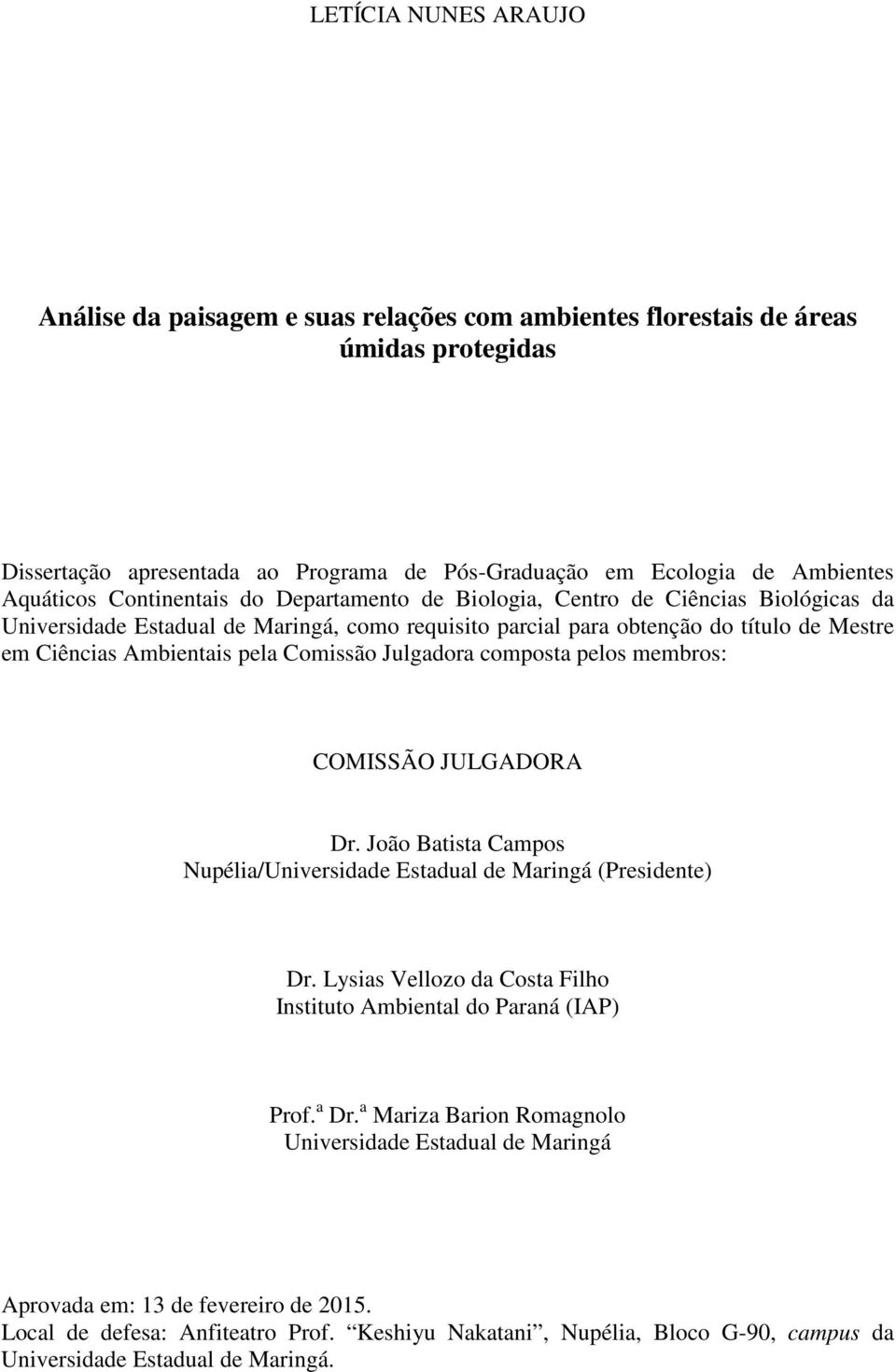 Comissão Julgadora composta pelos membros: COMISSÃO JULGADORA Dr. João Batista Campos Nupélia/Universidade Estadual de Maringá (Presidente) Dr.