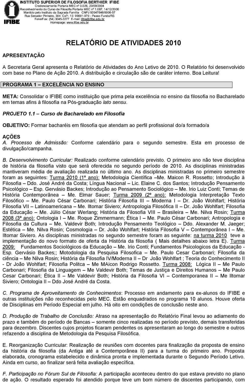 PROGRAMA 1 EXCELÊNCIA NO ENSINO META: Consolidar o IFIBE como instituição que prima pela excelência no ensino da filosofia no Bacharelado em temas afins à filosofia na Pós-graduação lato sensu.