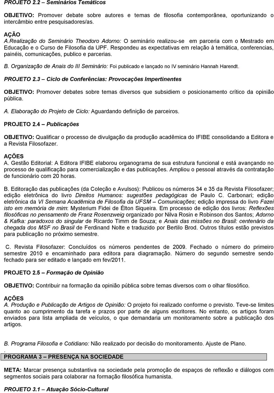 Respondeu as expectativas em relação à temática, conferencias, painéis, comunicações, publico e parcerias. B.