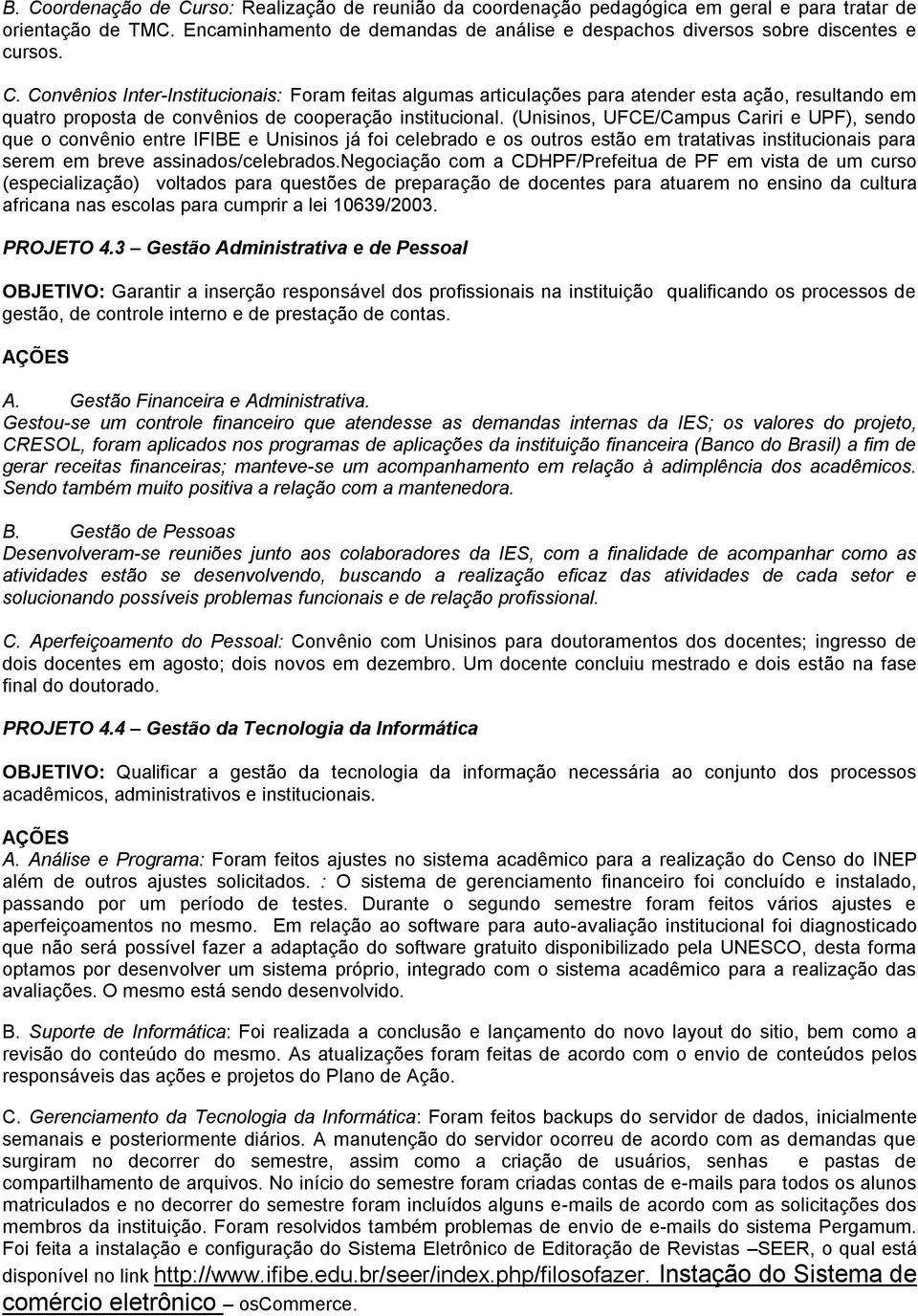 Convênios Inter-Institucionais: Foram feitas algumas articulações para atender esta ação, resultando em quatro proposta de convênios de cooperação institucional.