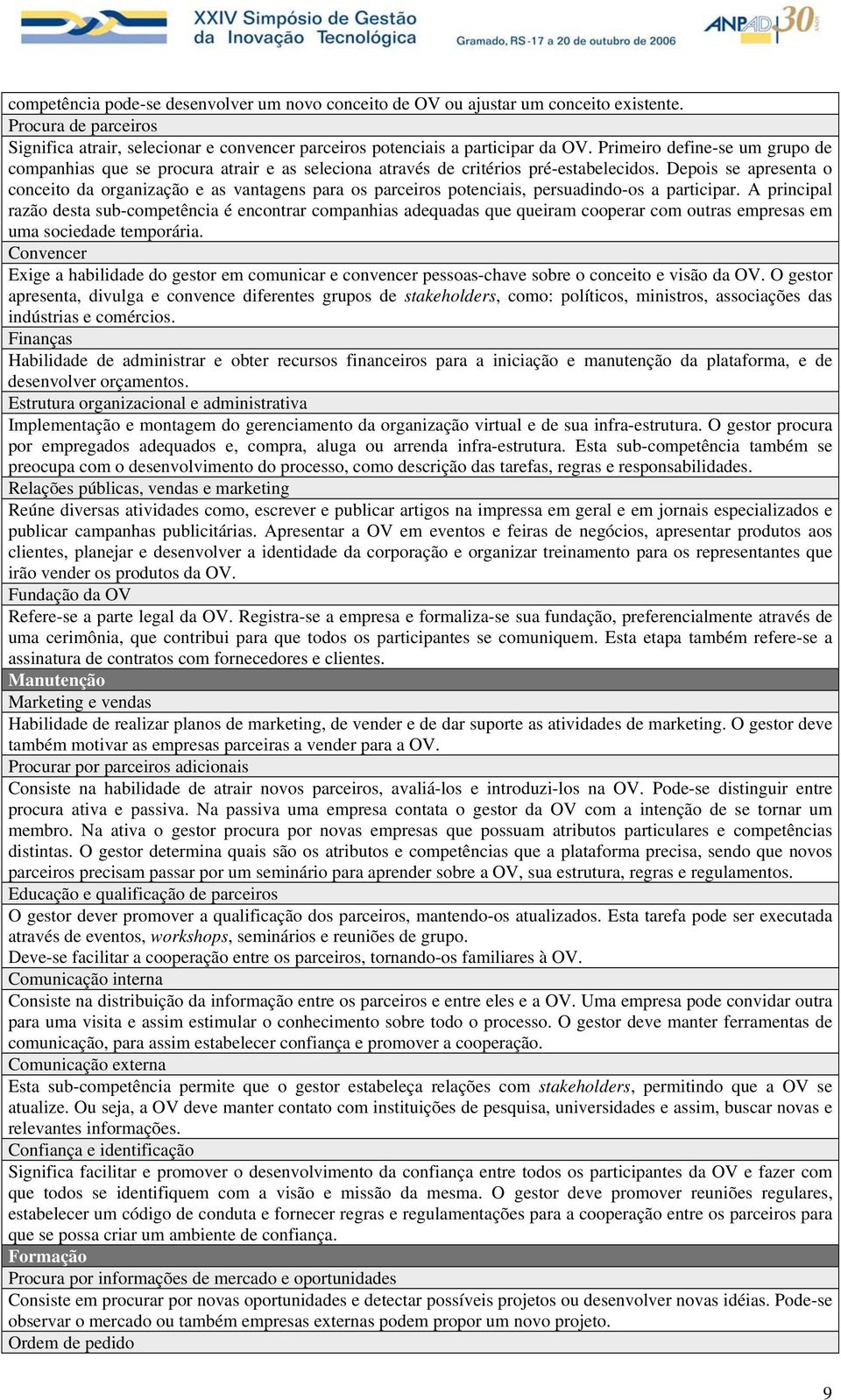 Depois se apresenta o conceito da organização e as vantagens para os parceiros potenciais, persuadindo-os a participar.