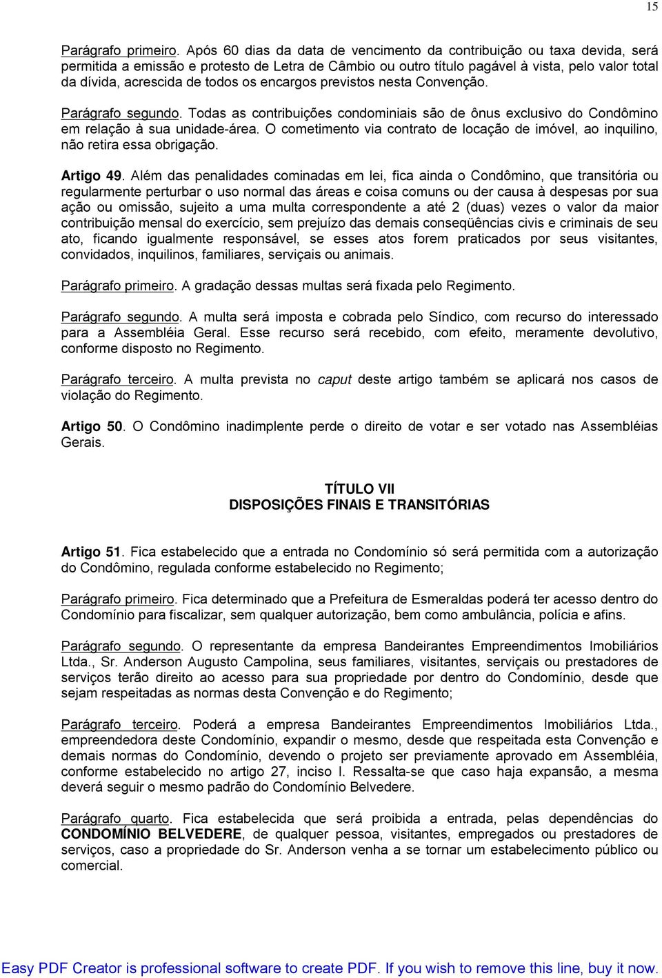 todos os encargos previstos nesta Convenção. Parágrafo segundo. Todas as contribuições condominiais são de ônus exclusivo do Condômino em relação à sua unidade-área.