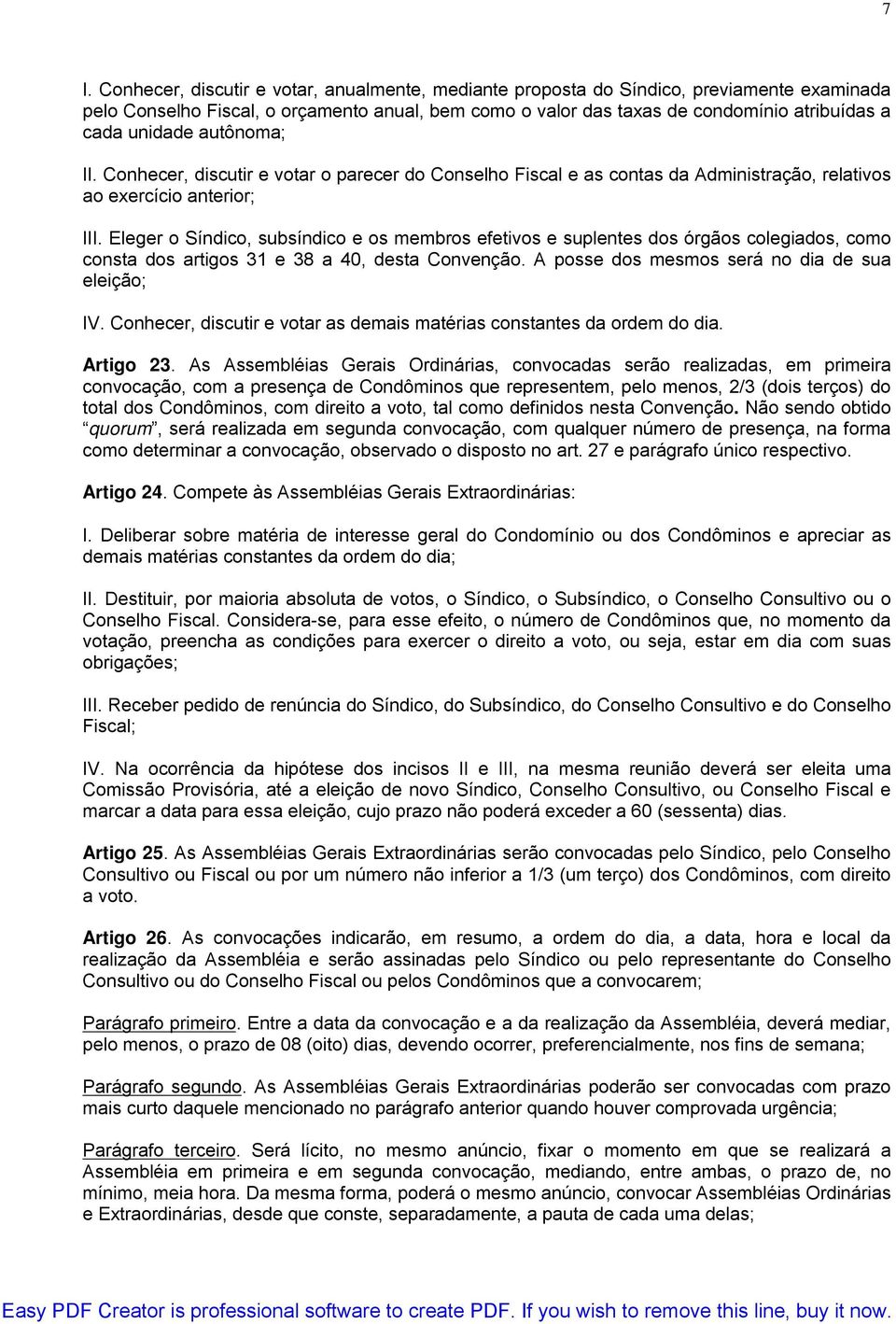 Eleger o Síndico, subsíndico e os membros efetivos e suplentes dos órgãos colegiados, como consta dos artigos 31 e 38 a 40, desta Convenção. A posse dos mesmos será no dia de sua eleição; IV.