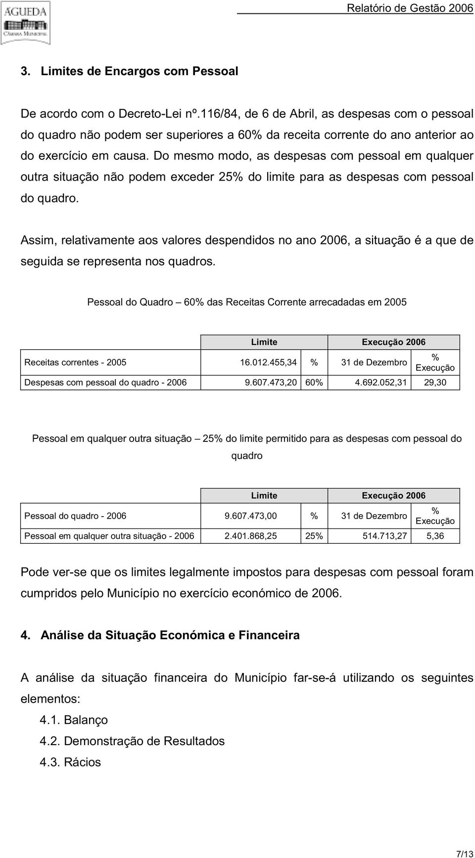 Do mesmo modo, as despesas com pessoal em qualquer outra situação não podem exceder 25% do limite para as despesas com pessoal do quadro.