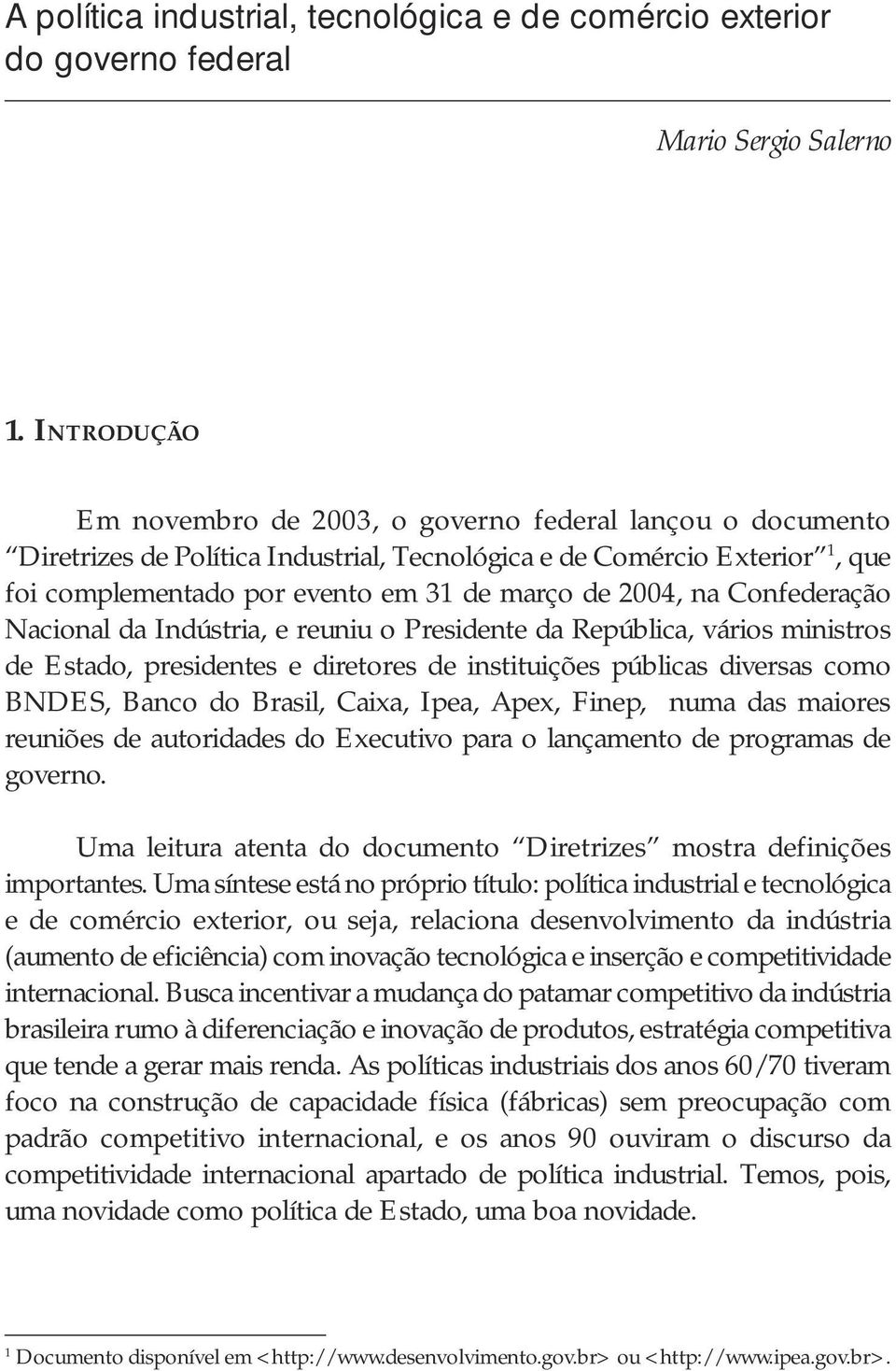 na Confederação Nacional da Indústria, e reuniu o Presidente da República, vários ministros de Estado, presidentes e diretores de instituições públicas diversas como BNDES, Banco do Brasil, Caixa,