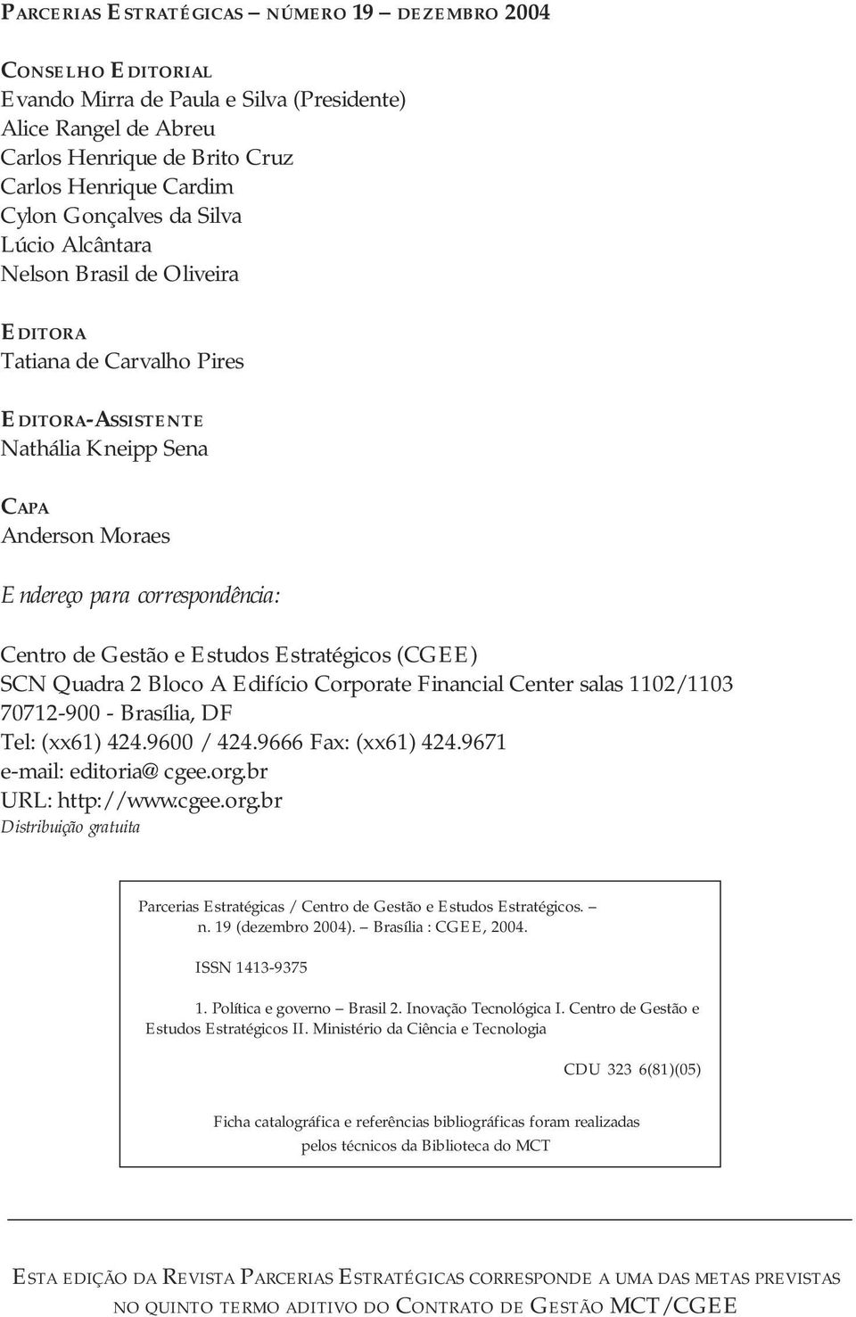 Estudos Estratégicos (CGEE) SCN Quadra 2 Bloco A Edifício Corporate Financial Center salas 1102/1103 70712-900 - Brasília, DF Tel: (xx61) 424.9600 / 424.9666 Fax: (xx61) 424.