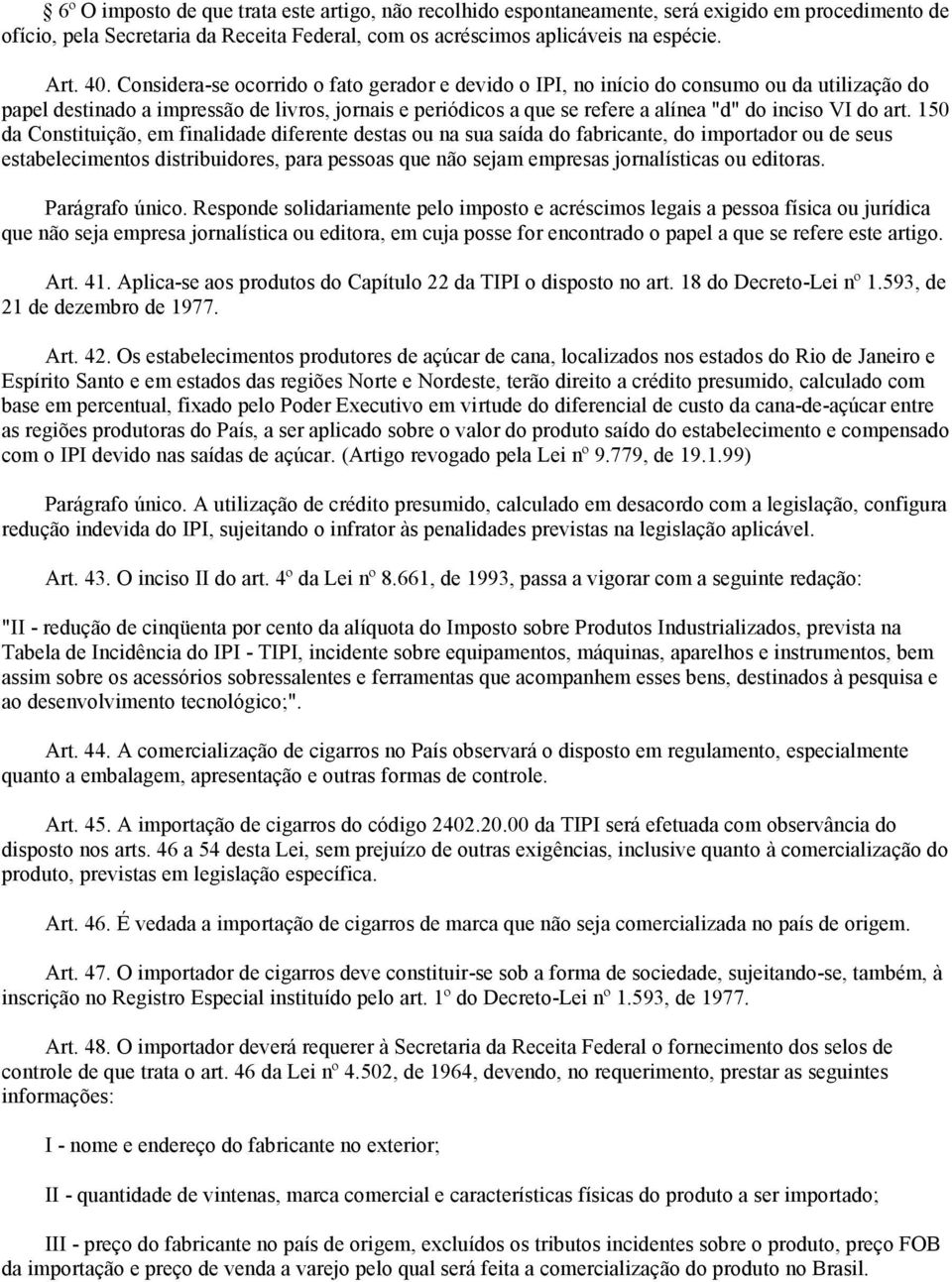 art. 150 da Constituição, em finalidade diferente destas ou na sua saída do fabricante, do importador ou de seus estabelecimentos distribuidores, para pessoas que não sejam empresas jornalísticas ou