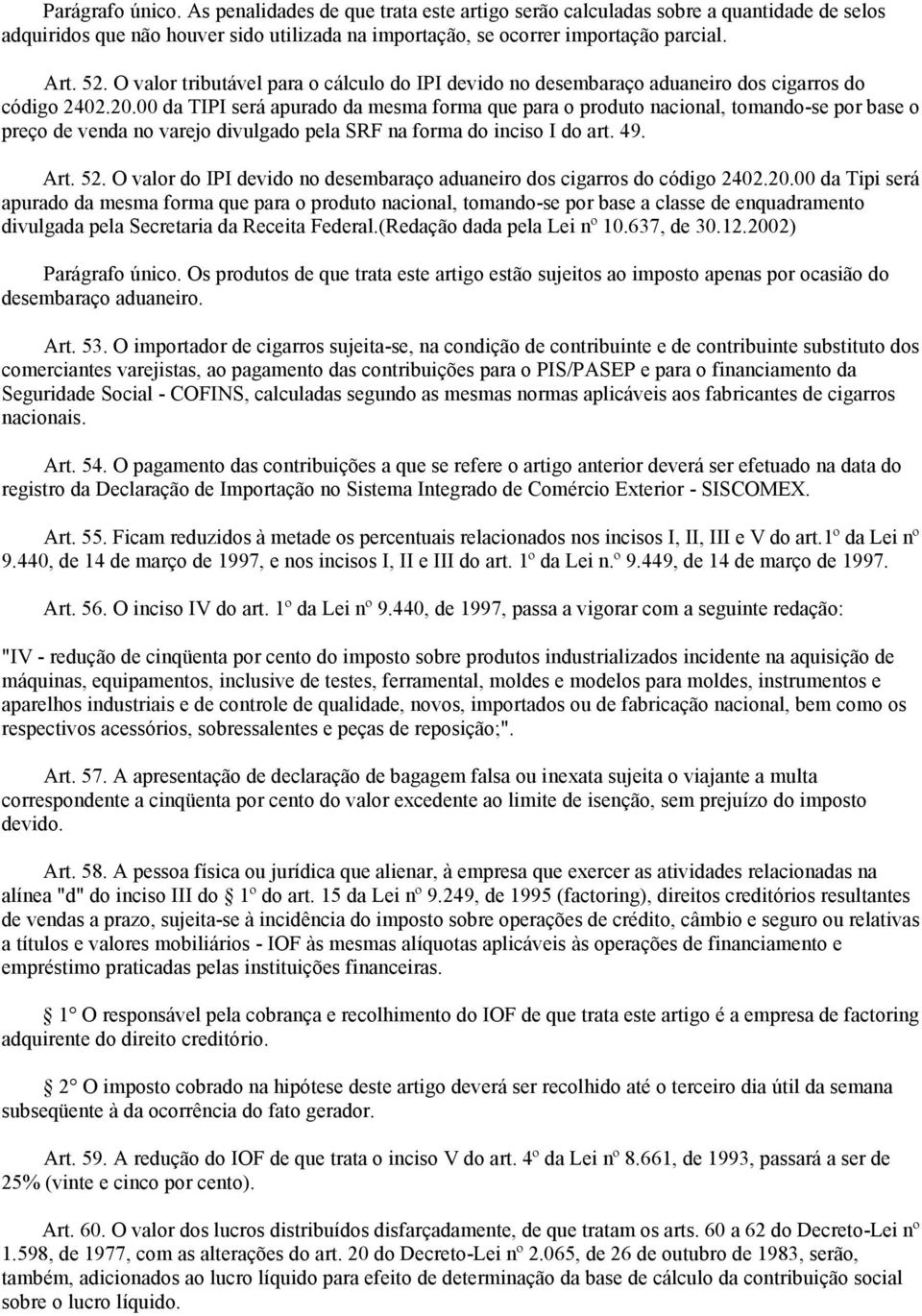 00 da TIPI será apurado da mesma forma que para o produto nacional, tomando-se por base o preço de venda no varejo divulgado pela SRF na forma do inciso I do art. 49. Art. 52.