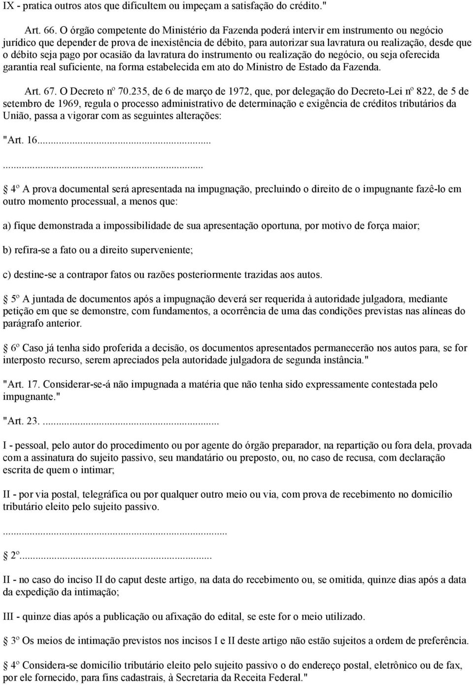 débito seja pago por ocasião da lavratura do instrumento ou realização do negócio, ou seja oferecida garantia real suficiente, na forma estabelecida em ato do Ministro de Estado da Fazenda. Art. 67.