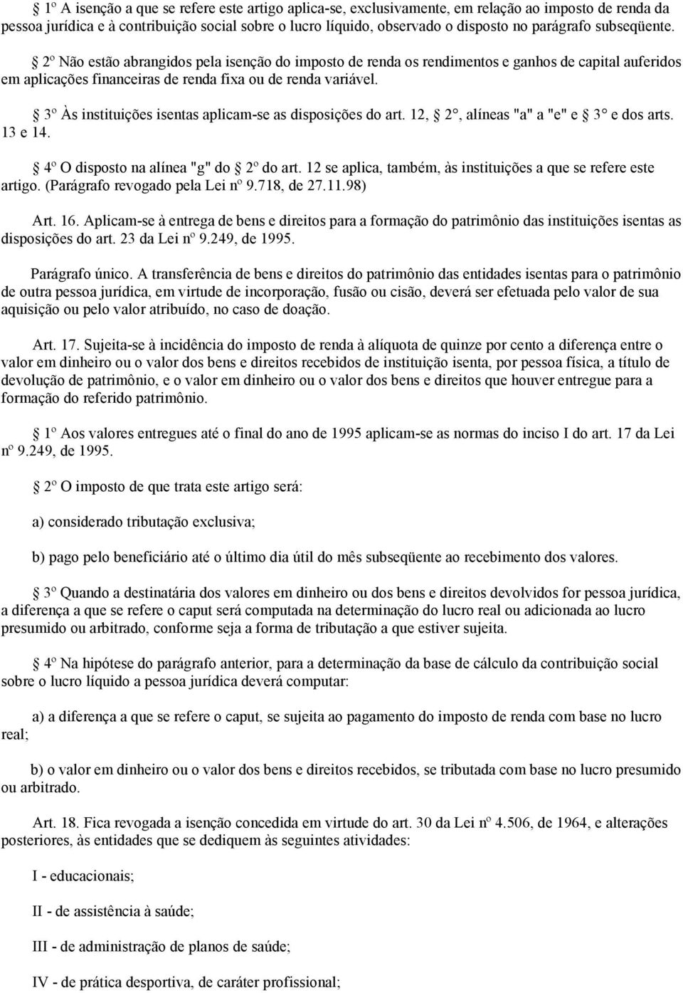 3º Às instituições isentas aplicam-se as disposições do art. 12, 2, alíneas "a" a "e" e 3 e dos arts. 13 e 14. 4º O disposto na alínea "g" do 2º do art.