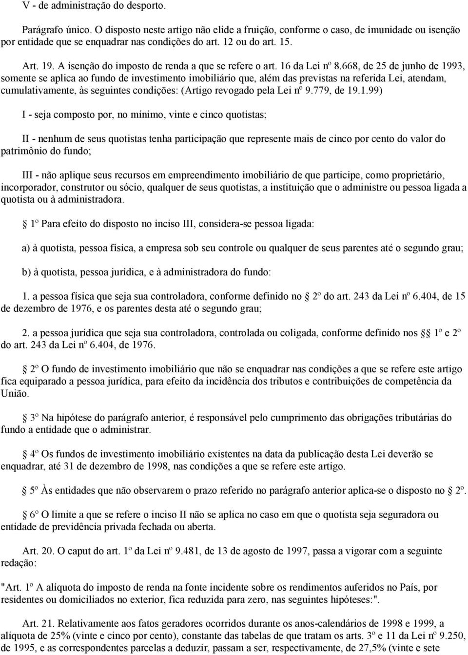 668, de 25 de junho de 1993, somente se aplica ao fundo de investimento imobiliário que, além das previstas na referida Lei, atendam, cumulativamente, às seguintes condições: (Artigo revogado pela