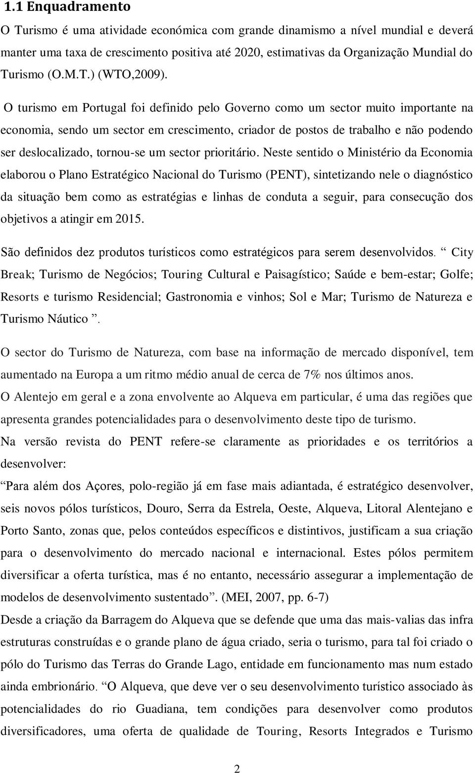 O turismo em Portugal foi definido pelo Governo como um sector muito importante na economia, sendo um sector em crescimento, criador de postos de trabalho e não podendo ser deslocalizado, tornou-se