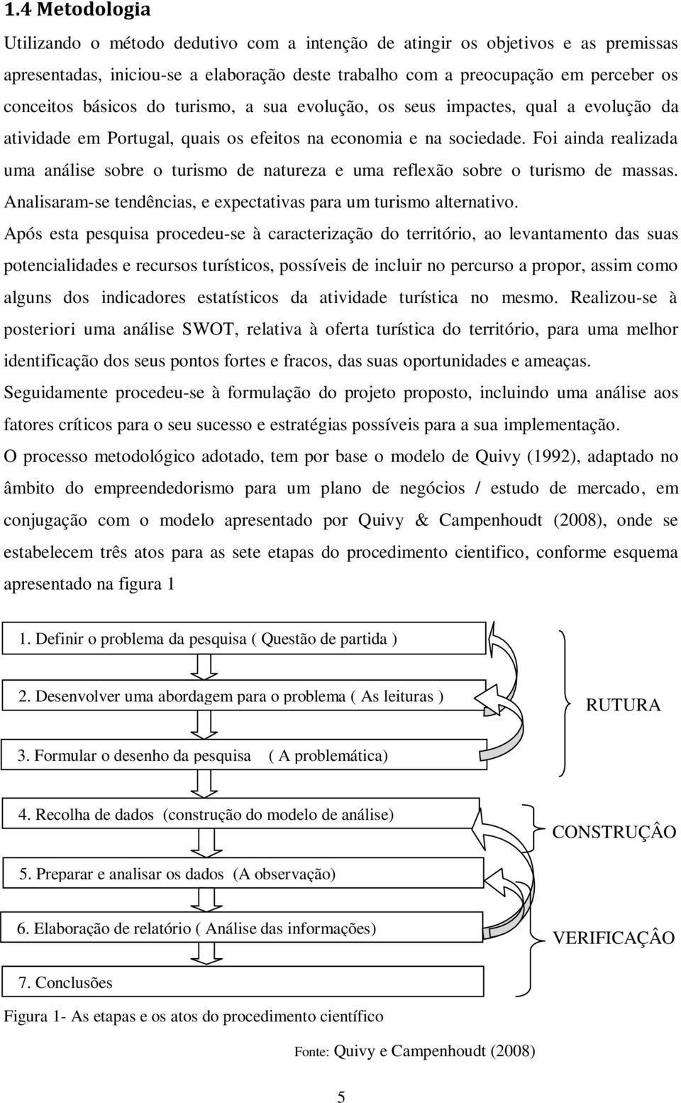 Foi ainda realizada uma análise sobre o turismo de natureza e uma reflexão sobre o turismo de massas. Analisaram-se tendências, e expectativas para um turismo alternativo.