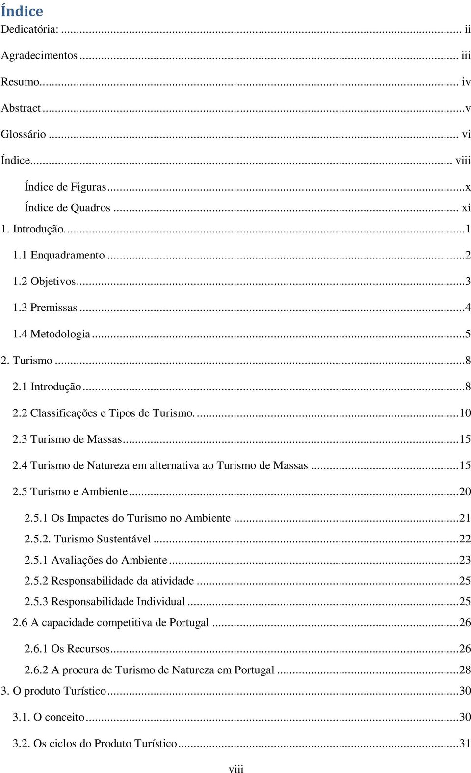 4 Turismo de Natureza em alternativa ao Turismo de Massas... 15 2.5 Turismo e Ambiente... 20 2.5.1 Os Impactes do Turismo no Ambiente... 21 2.5.2. Turismo Sustentável... 22 2.5.1 Avaliações do Ambiente.