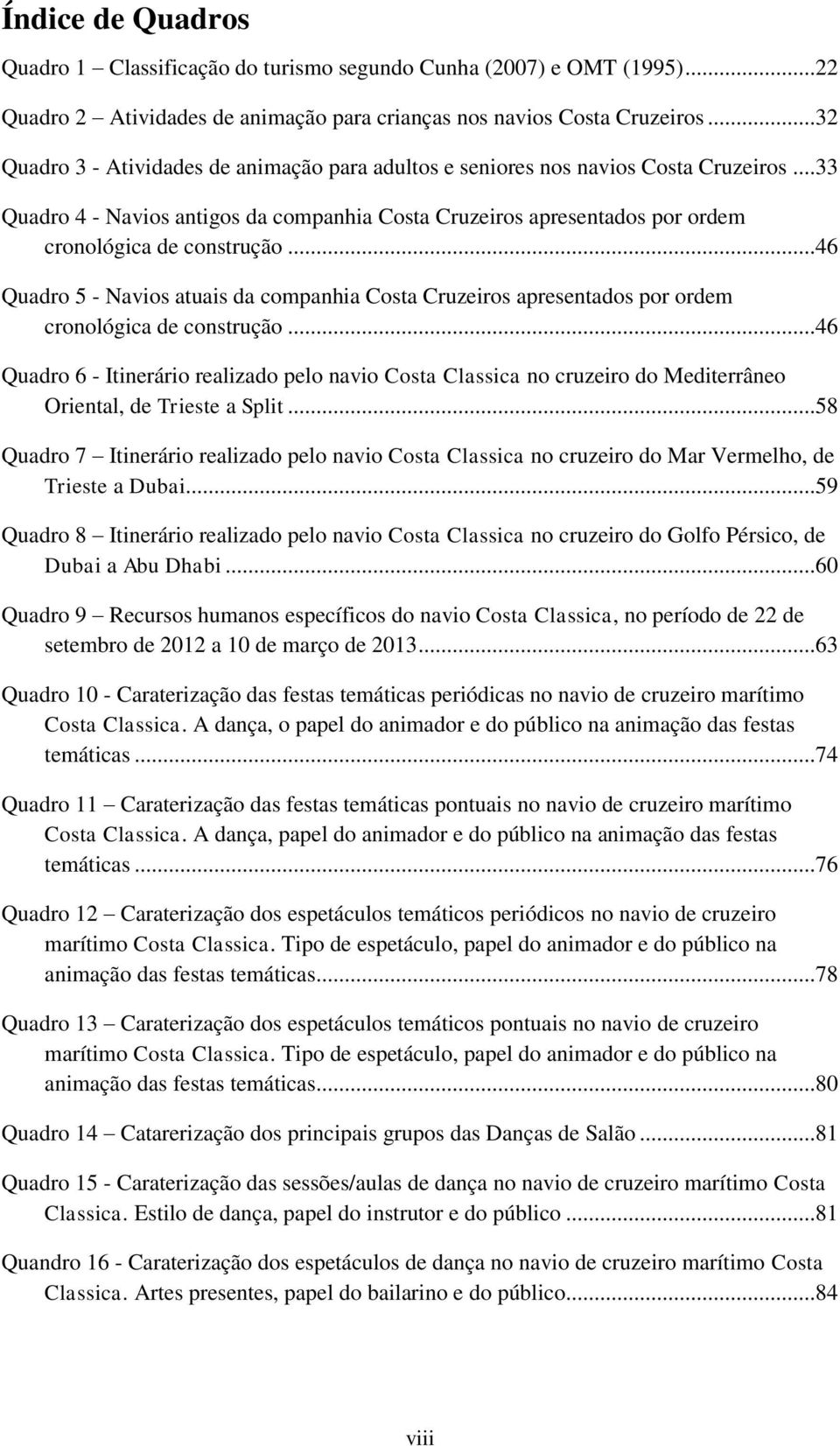 ..46 Quadro 5 - Navios atuais da companhia Costa Cruzeiros apresentados por ordem cronológica de construção.