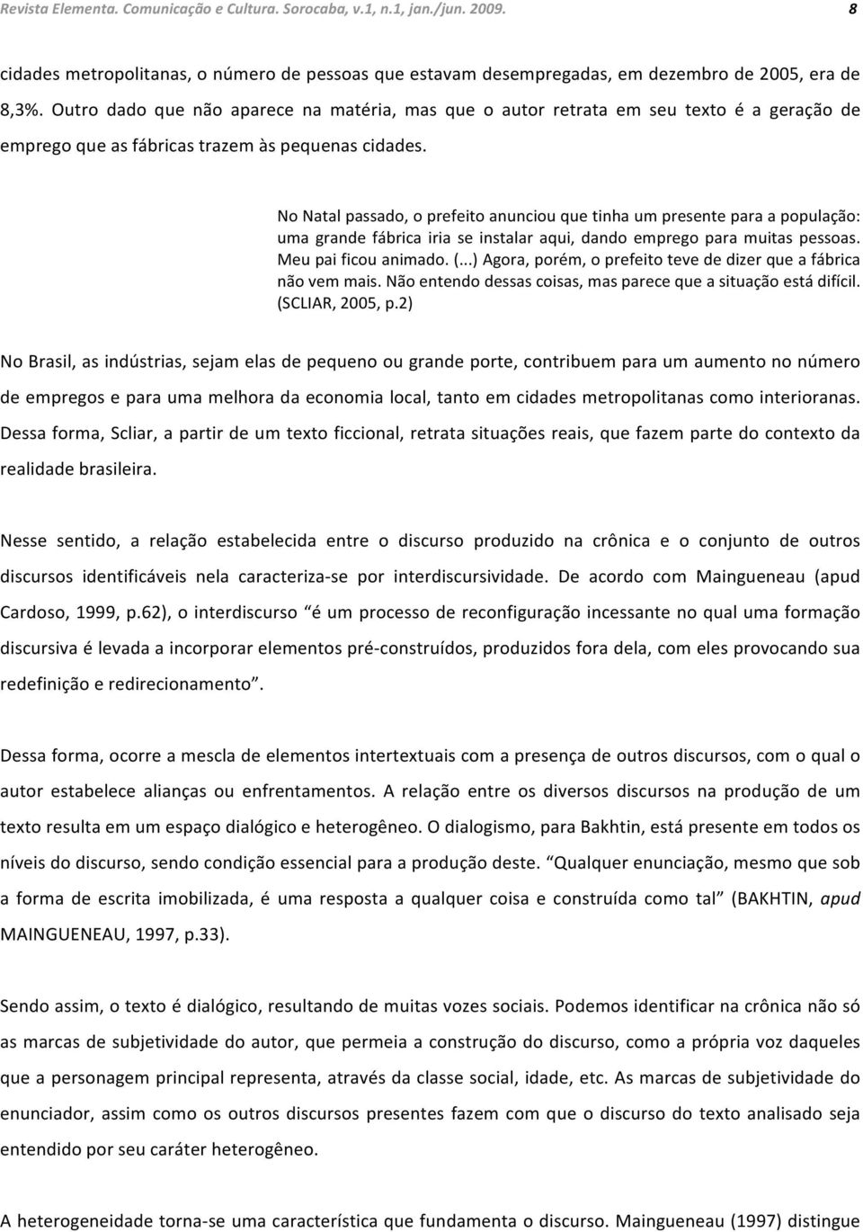 No Natal passado, o prefeito anunciou que tinha um presente para a população: uma grande fábrica iria se instalar aqui, dando emprego para muitas pessoas. Meu pai ficou animado. (.