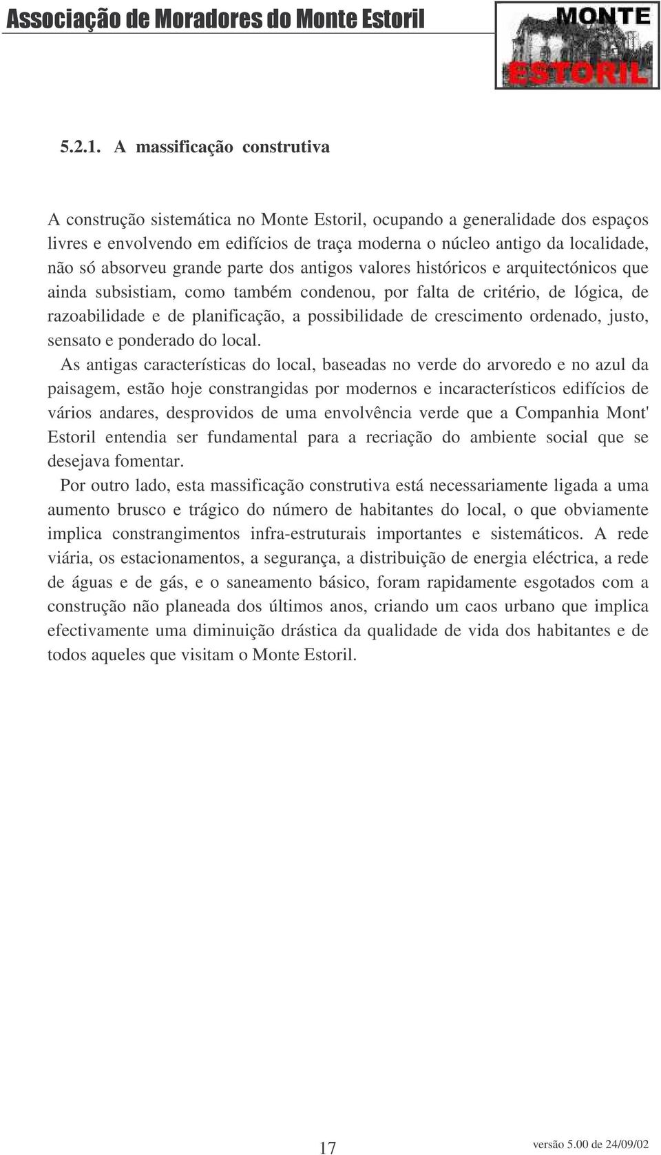 absorveu grande parte dos antigos valores históricos e arquitectónicos que ainda subsistiam, como também condenou, por falta de critério, de lógica, de razoabilidade e de planificação, a