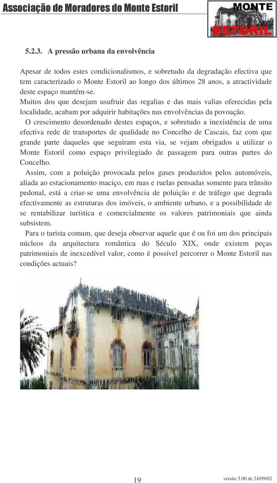 espaço mantém-se. Muitos dos que desejam usufruir das regalias e das mais valias oferecidas pela localidade, acabam por adquirir habitações nas envolvências da povoação.