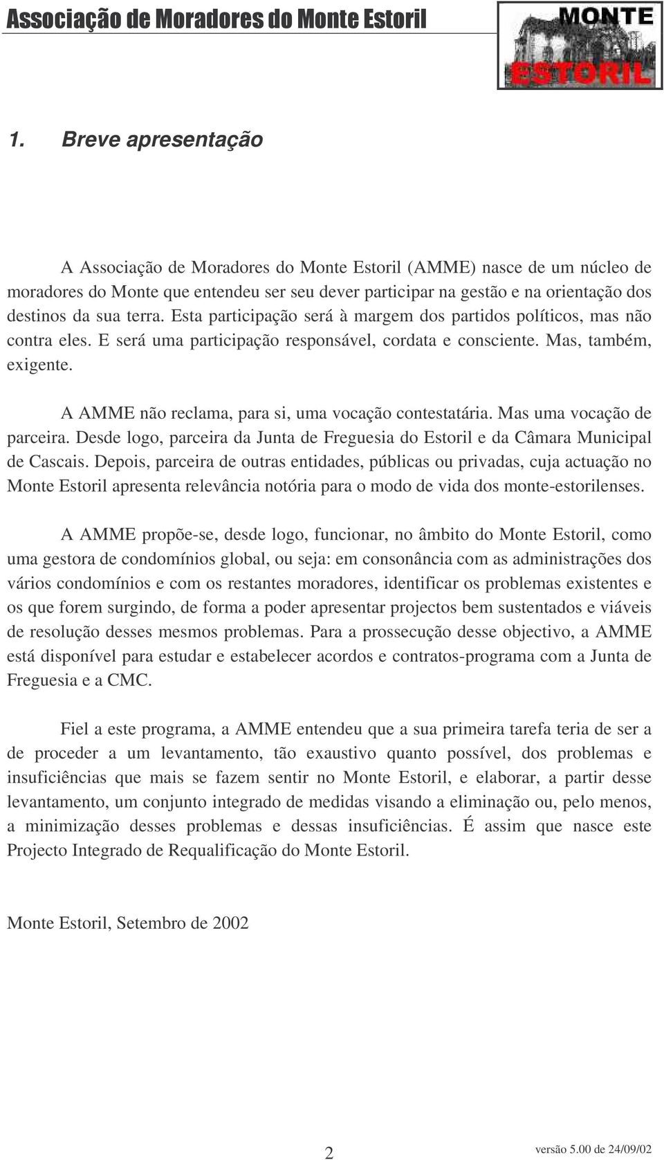 A AMME não reclama, para si, uma vocação contestatária. Mas uma vocação de parceira. Desde logo, parceira da Junta de Freguesia do Estoril e da Câmara Municipal de Cascais.