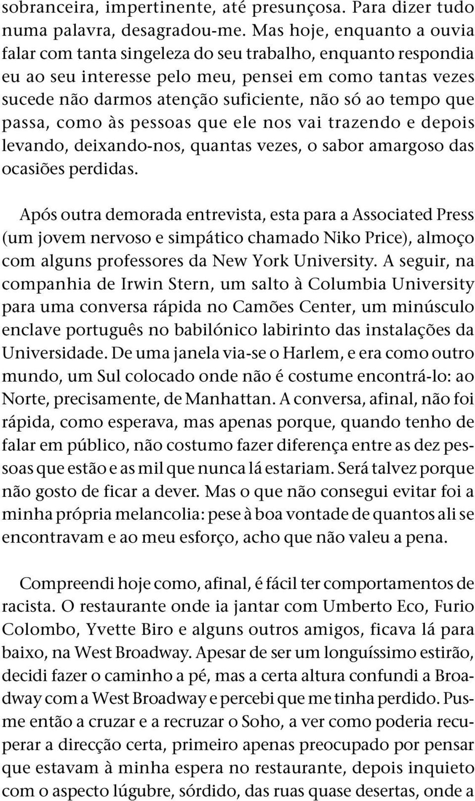 tempo que passa, como às pessoas que ele nos vai trazendo e depois levando, deixando-nos, quantas vezes, o sabor amargoso das ocasiões perdidas.