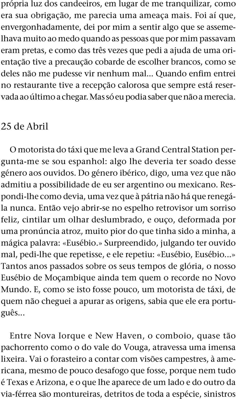 tive a precaução cobarde de escolher brancos, como se deles não me pudesse vir nenhum mal... Quando enfim entrei no restaurante tive a recepção calorosa que sempre está reservada ao último a chegar.