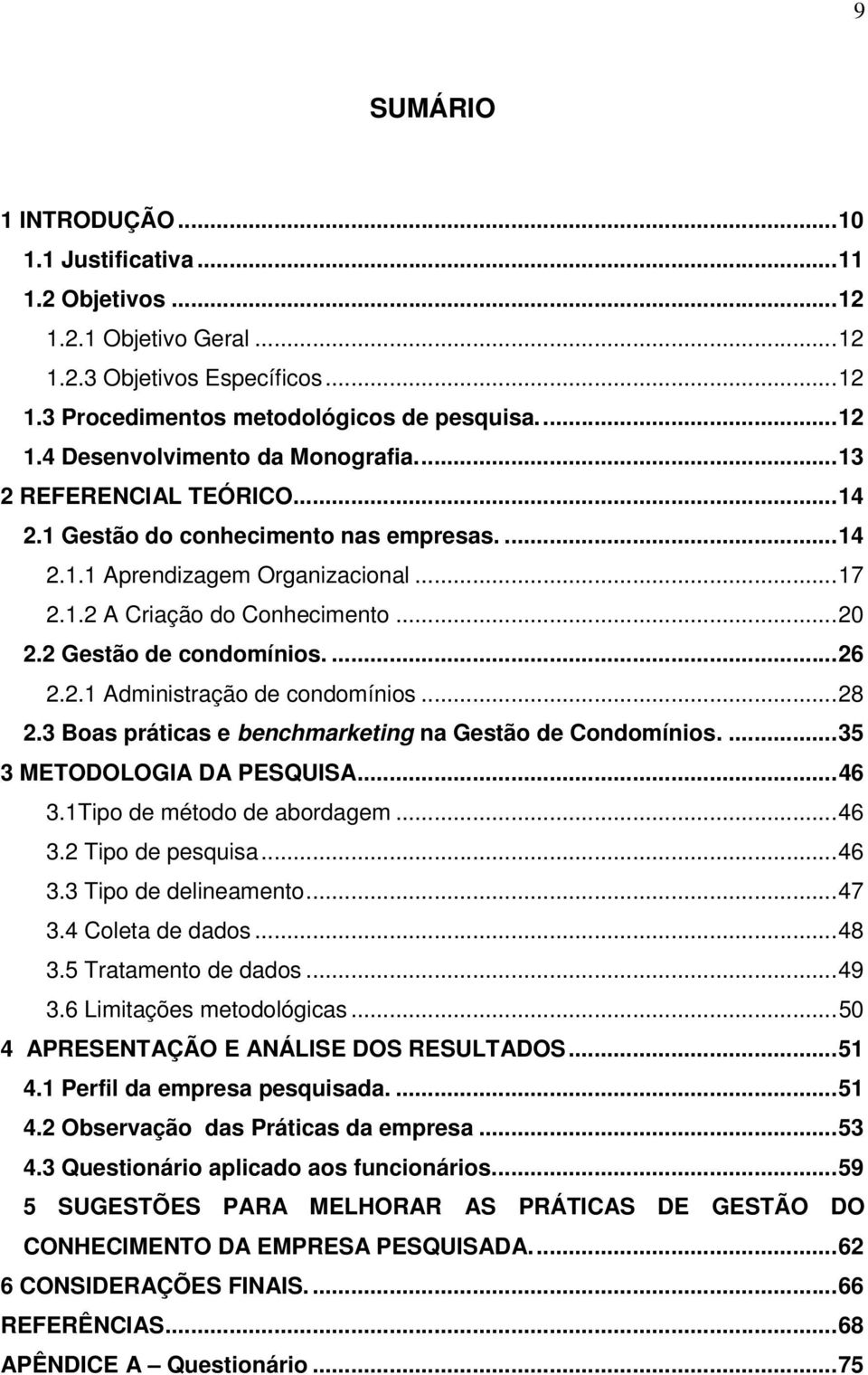 .. 28 2.3 Boas práticas e benchmarketing na Gestão de Condomínios.... 35 3 METODOLOGIA DA PESQUISA... 46 3.1Tipo de método de abordagem... 46 3.2 Tipo de pesquisa... 46 3.3 Tipo de delineamento... 47 3.