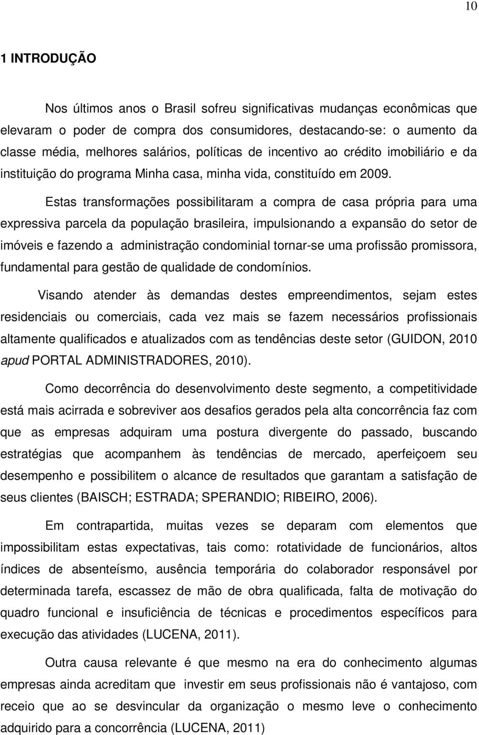 Estas transformações possibilitaram a compra de casa própria para uma expressiva parcela da população brasileira, impulsionando a expansão do setor de imóveis e fazendo a administração condominial