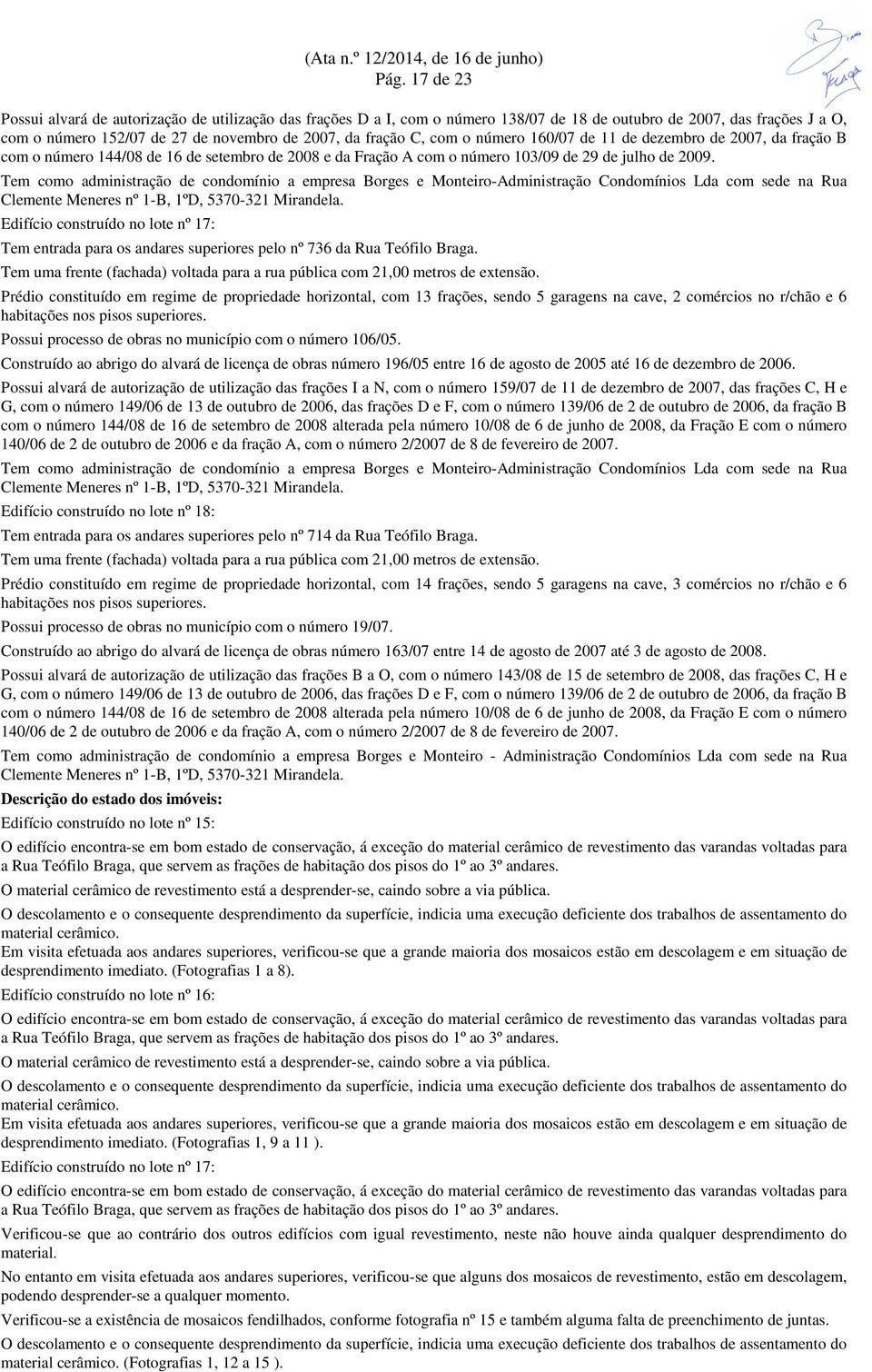 Tem como administração de condomínio a empresa Borges e Monteiro-Administração Condomínios Lda com sede na Rua Clemente Meneres nº 1-B, 1ºD, 5370-321 Mirandela.