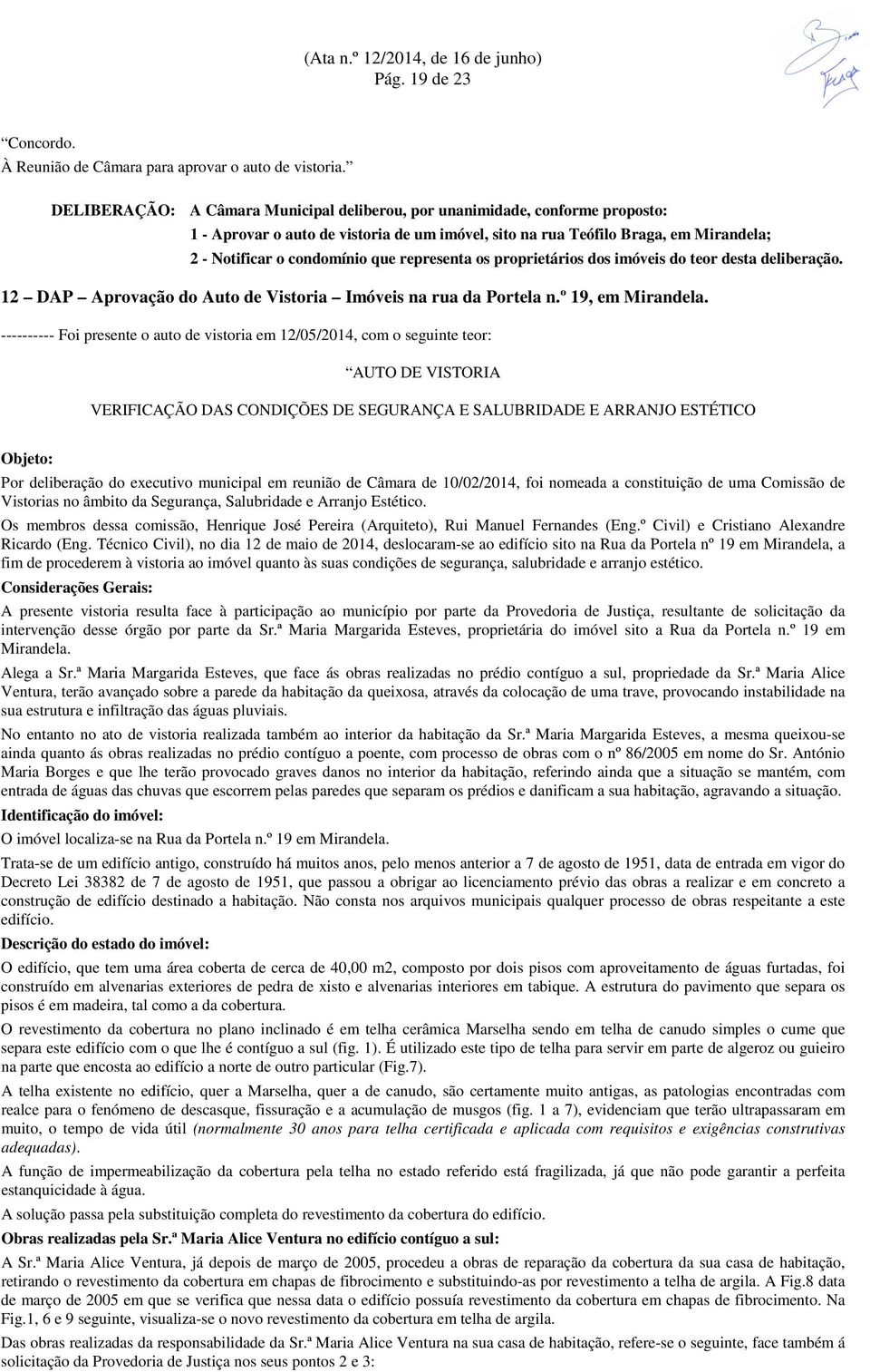 representa os proprietários dos imóveis do teor desta deliberação. 12 DAP Aprovação do Auto de Vistoria Imóveis na rua da Portela n.º 19, em Mirandela.