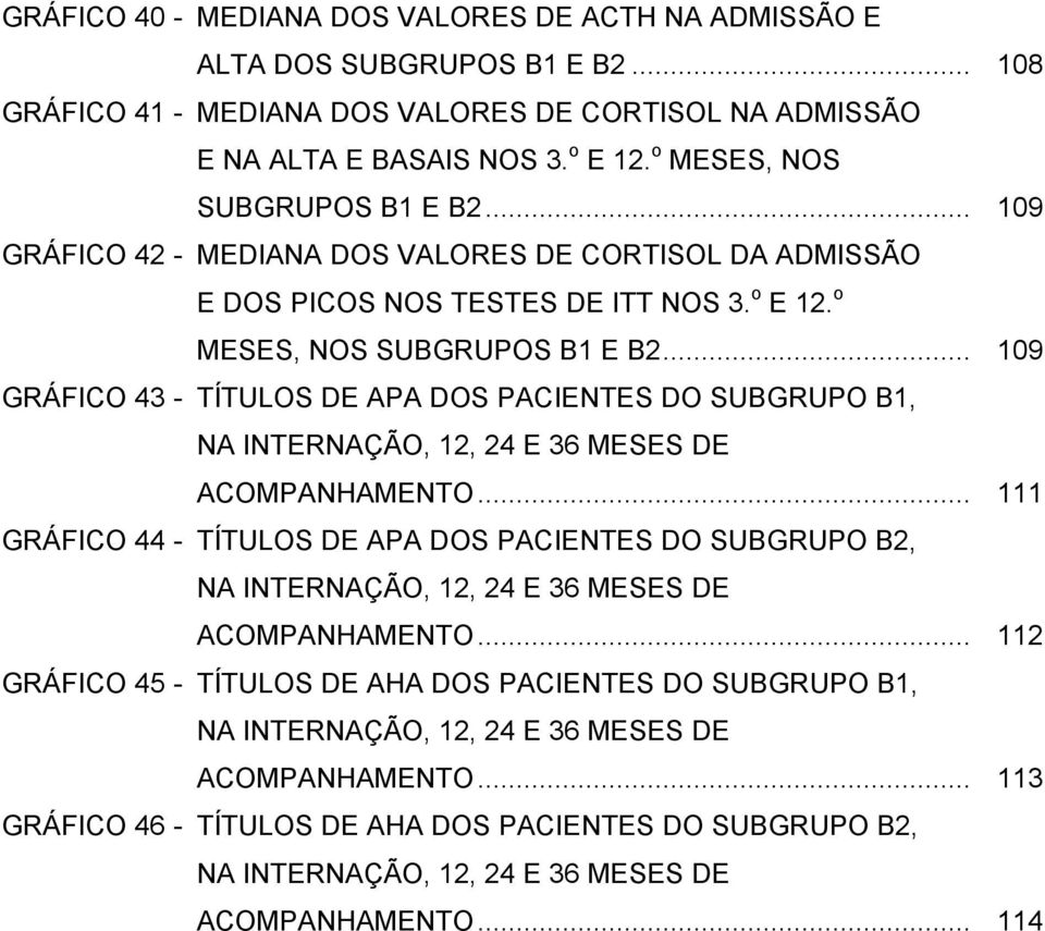 .. 109 GRÁFICO 43 - TÍTULOS DE APA DOS PACIENTES DO SUBGRUPO B1, NA INTERNAÇÃO, 12, 24 E 36 MESES DE ACOMPANHAMENTO.