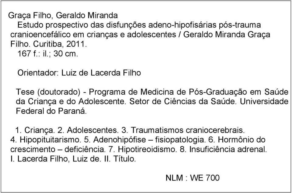 Orientador: Luiz de Lacerda Filho Tese (doutorado) - Programa de Medicina de Pós-Graduação em Saúde da Criança e do Adolescente. Setor de Ciências da Saúde.