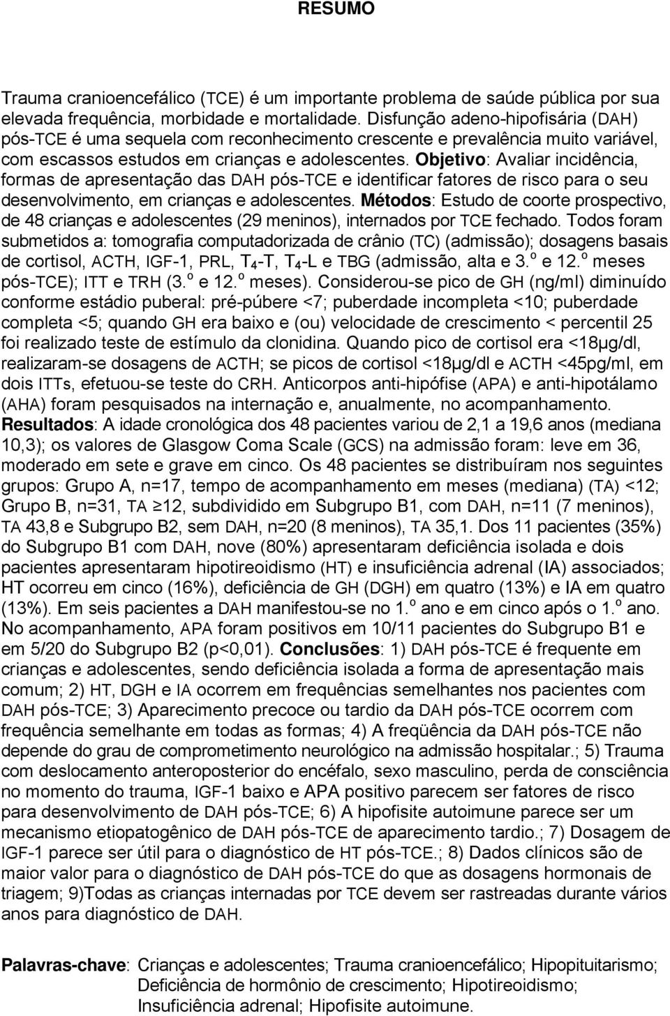 Objetivo: Avaliar incidência, formas de apresentação das DAH pós-tce e identificar fatores de risco para o seu desenvolvimento, em crianças e adolescentes.