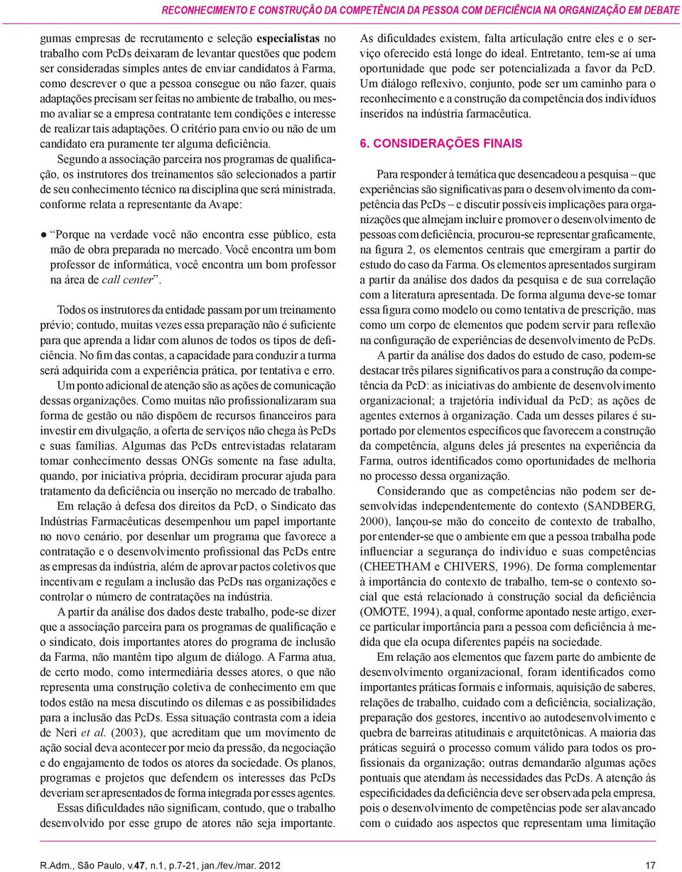 avaliar se a empresa contratante tem condições e interesse de realizar tais adaptações. O critério para envio ou não de um candidato era puramente ter alguma deficiência.