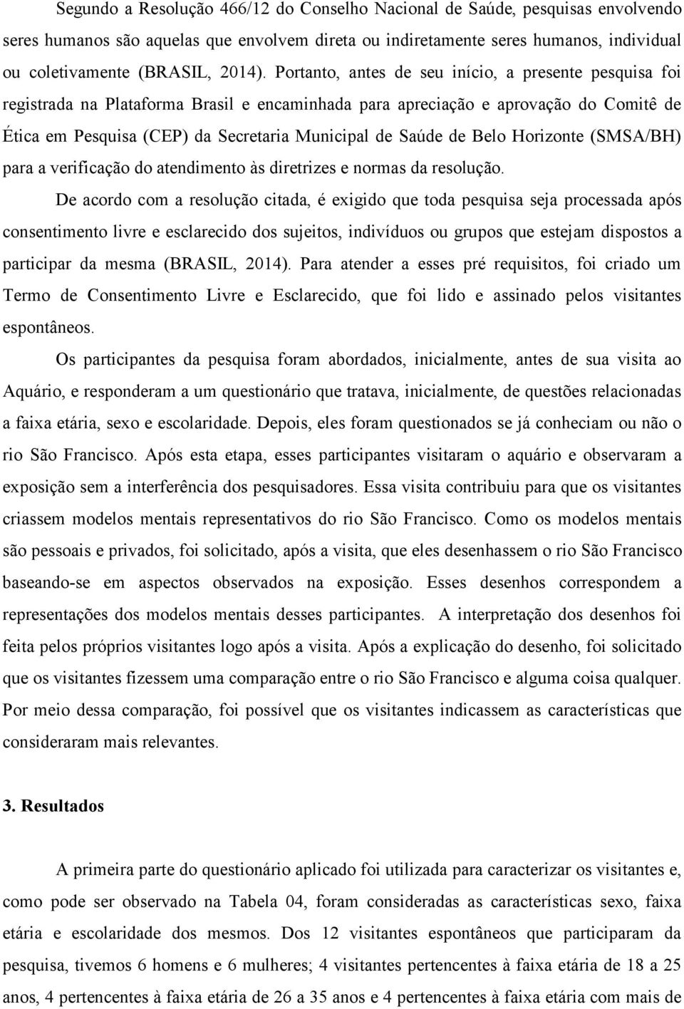 de Belo Horizonte (SMSA/BH) para a verificação do atendimento às diretrizes e normas da resolução.