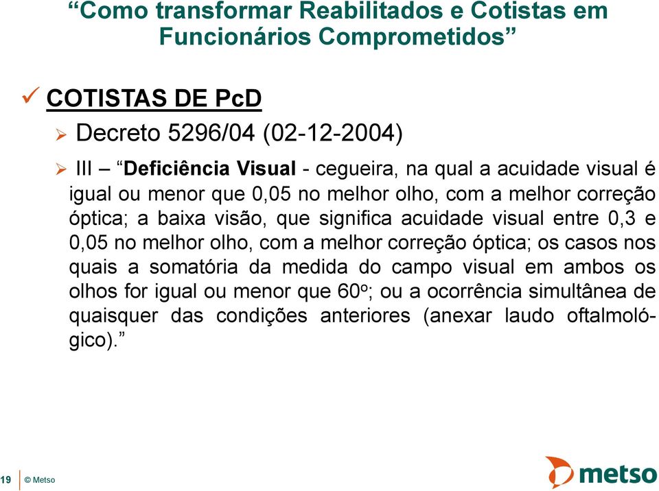 0,05 no melhor olho, com a melhor correção óptica; os casos nos quais a somatória da medida do campo visual em ambos os